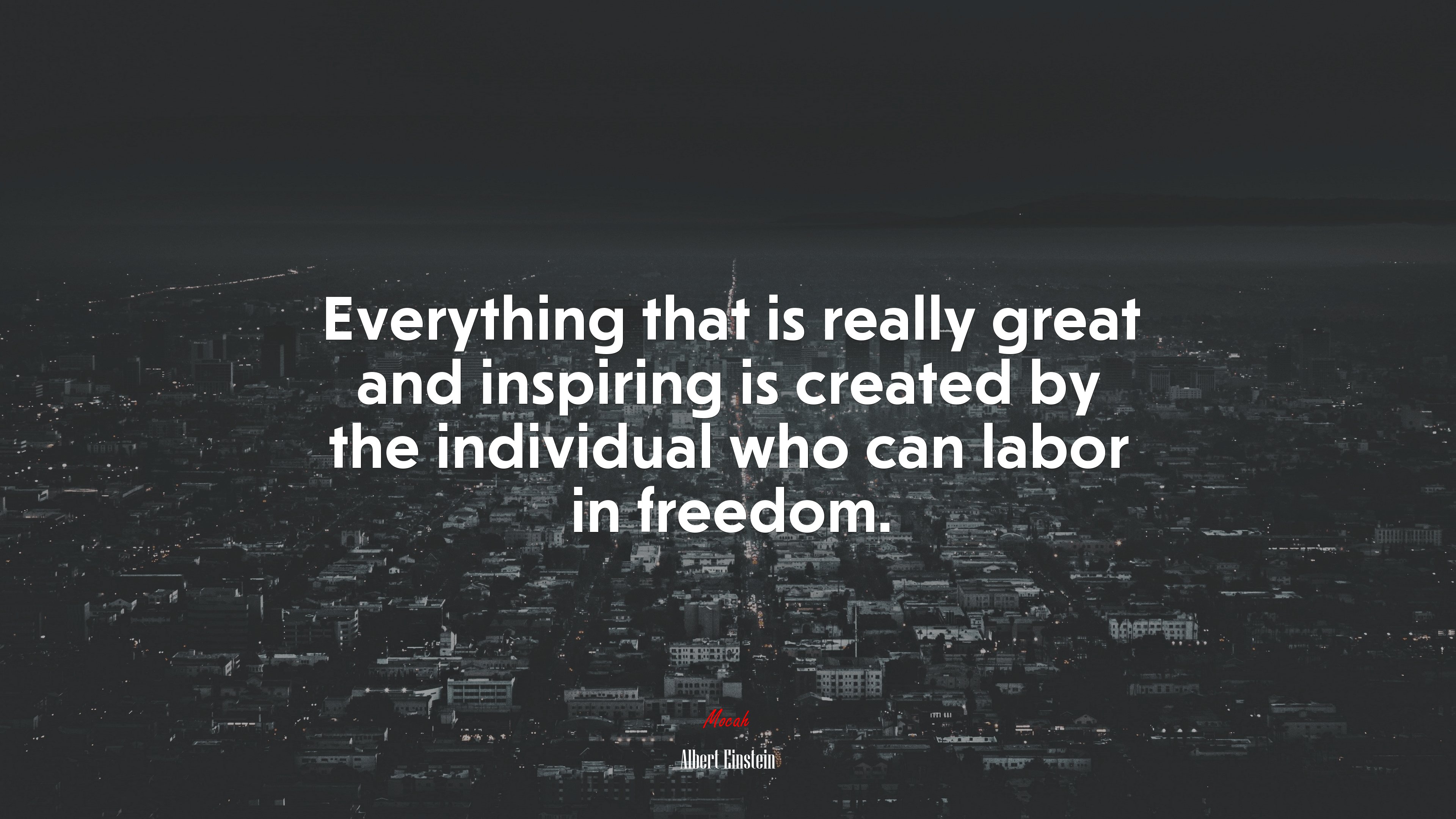 Everything that is really great and inspiring is created by the individual who can labor in freedom. | Albert Einstein quote HD Wallpaper