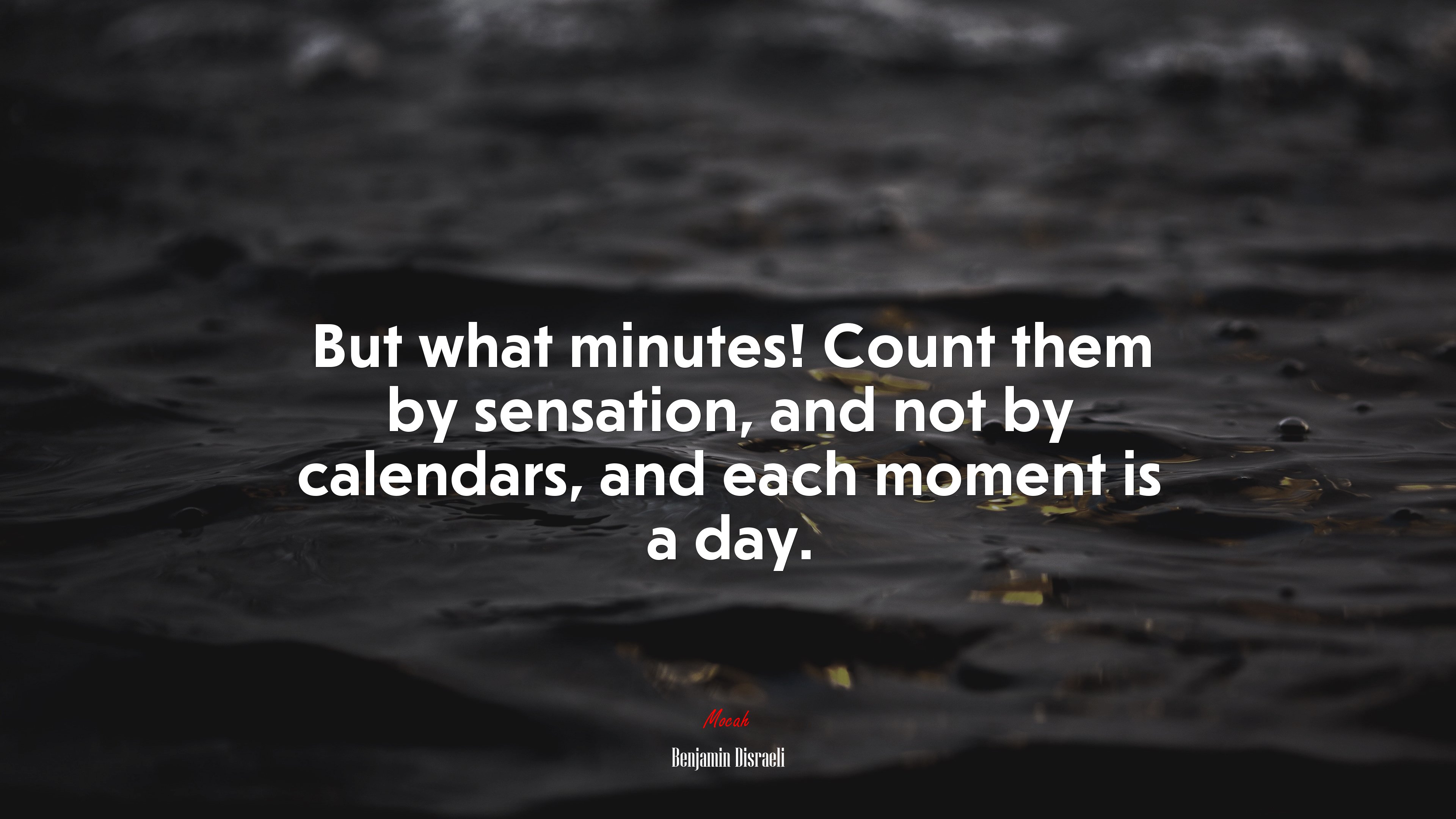 But what minutes! Count them by sensation, and not by calendars, and each moment is a day. | Benjamin Disraeli quote HD Wallpaper