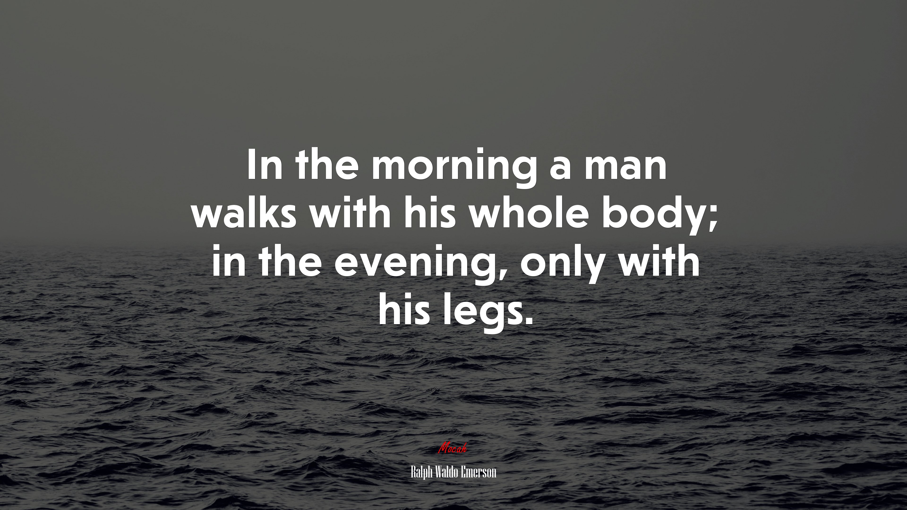 In the morning a man walks with his whole body; in the evening, only with his legs. | Ralph Waldo Emerson quote HD Wallpaper