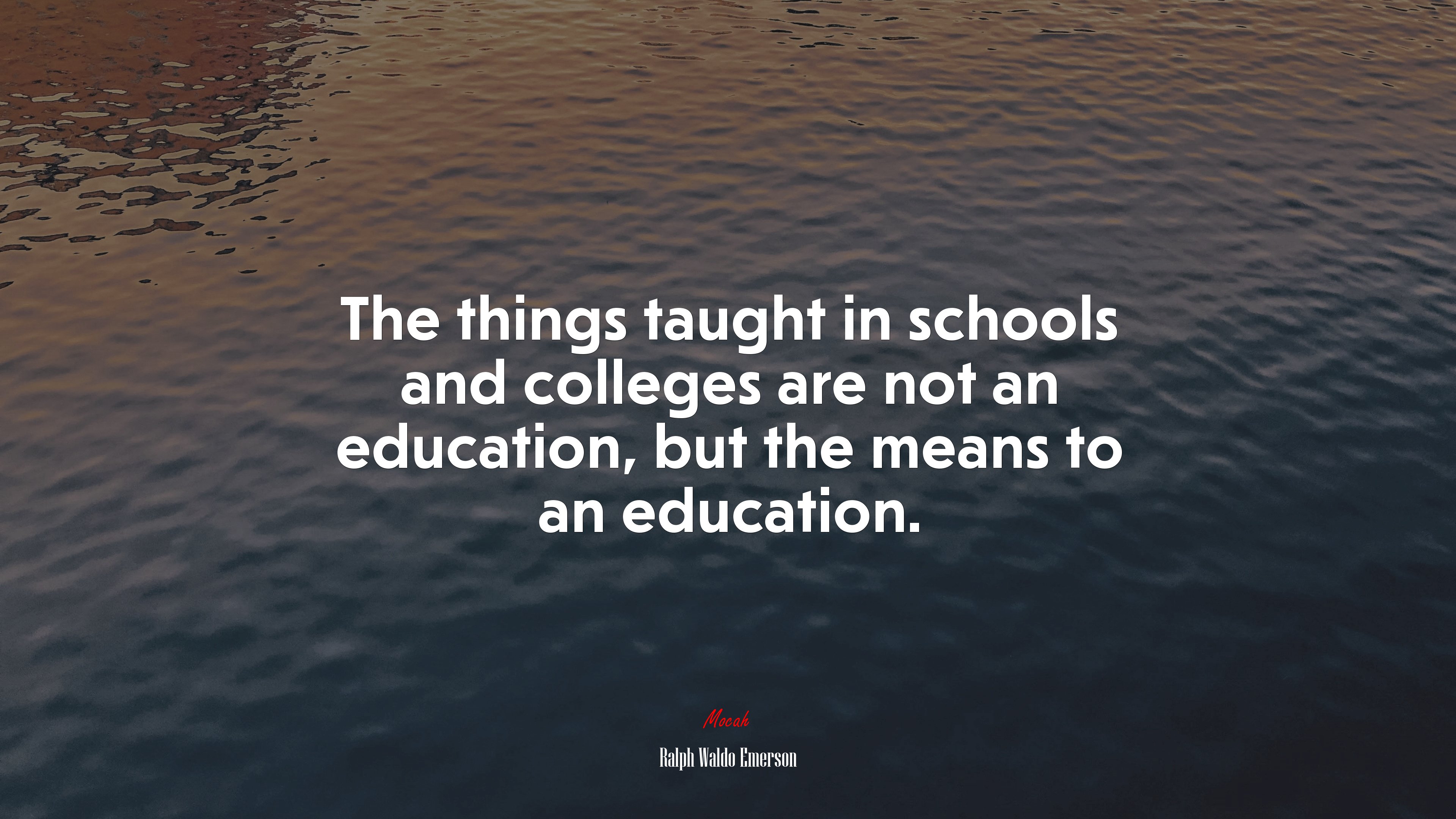 The things taught in schools and colleges are not an education, but the means to an education. | Ralph Waldo Emerson quote HD Wallpaper