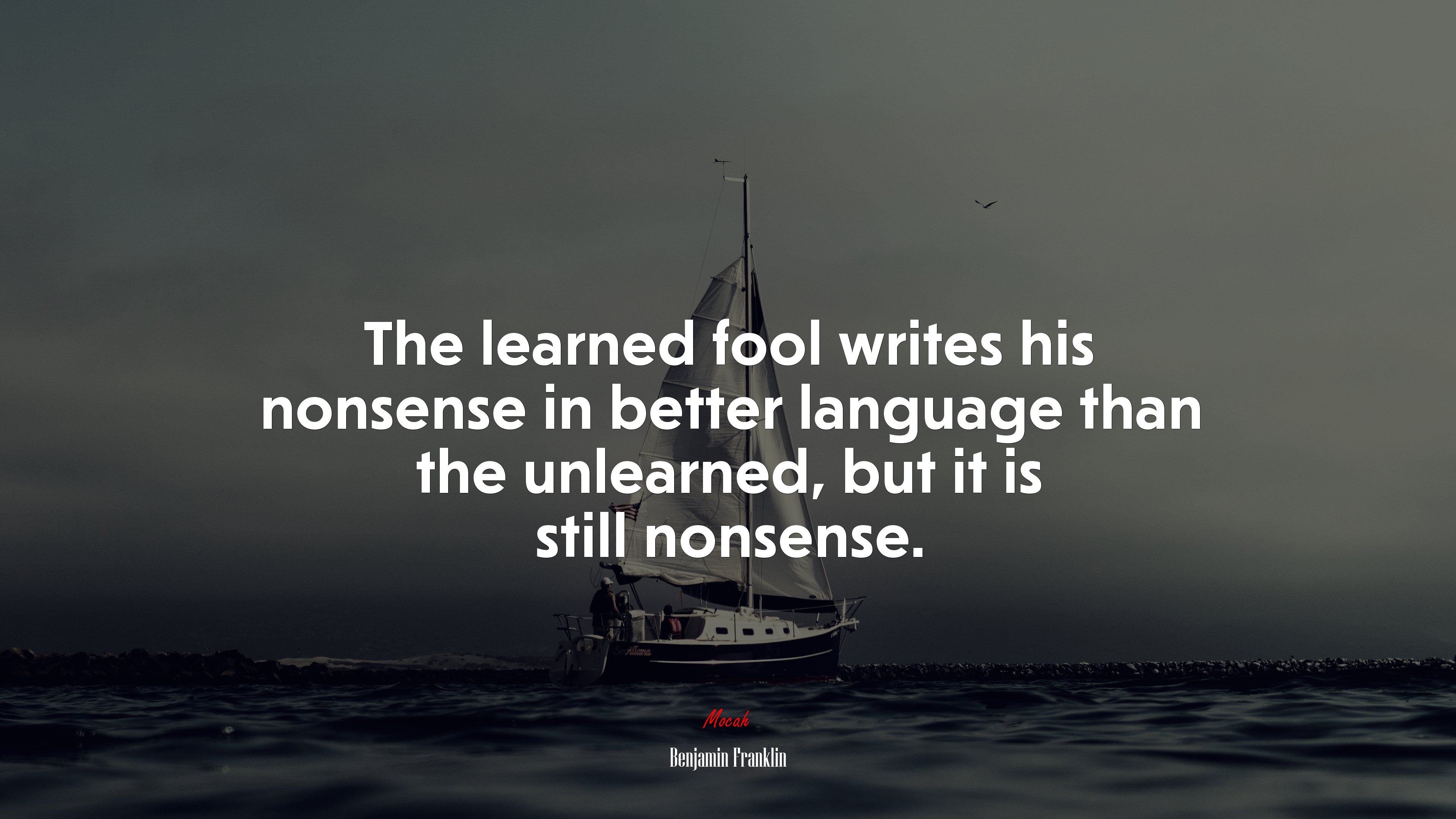 The learned fool writes his nonsense in better language than the unlearned, but it is still nonsense. | Benjamin Franklin quote HD Wallpaper