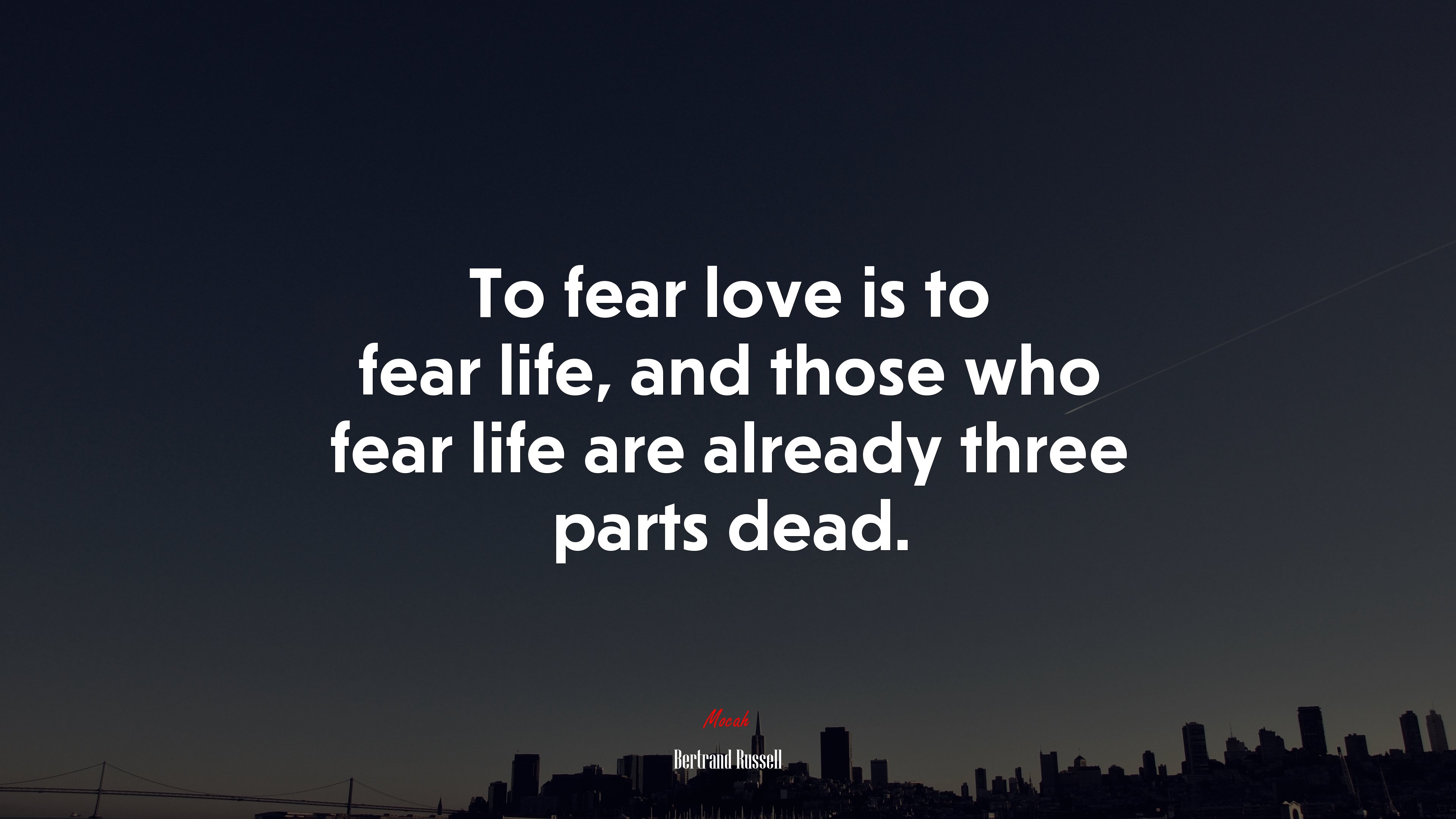 To fear love is to fear life, and those who fear life are already three parts dead. | Bertrand Russell quote HD Wallpaper