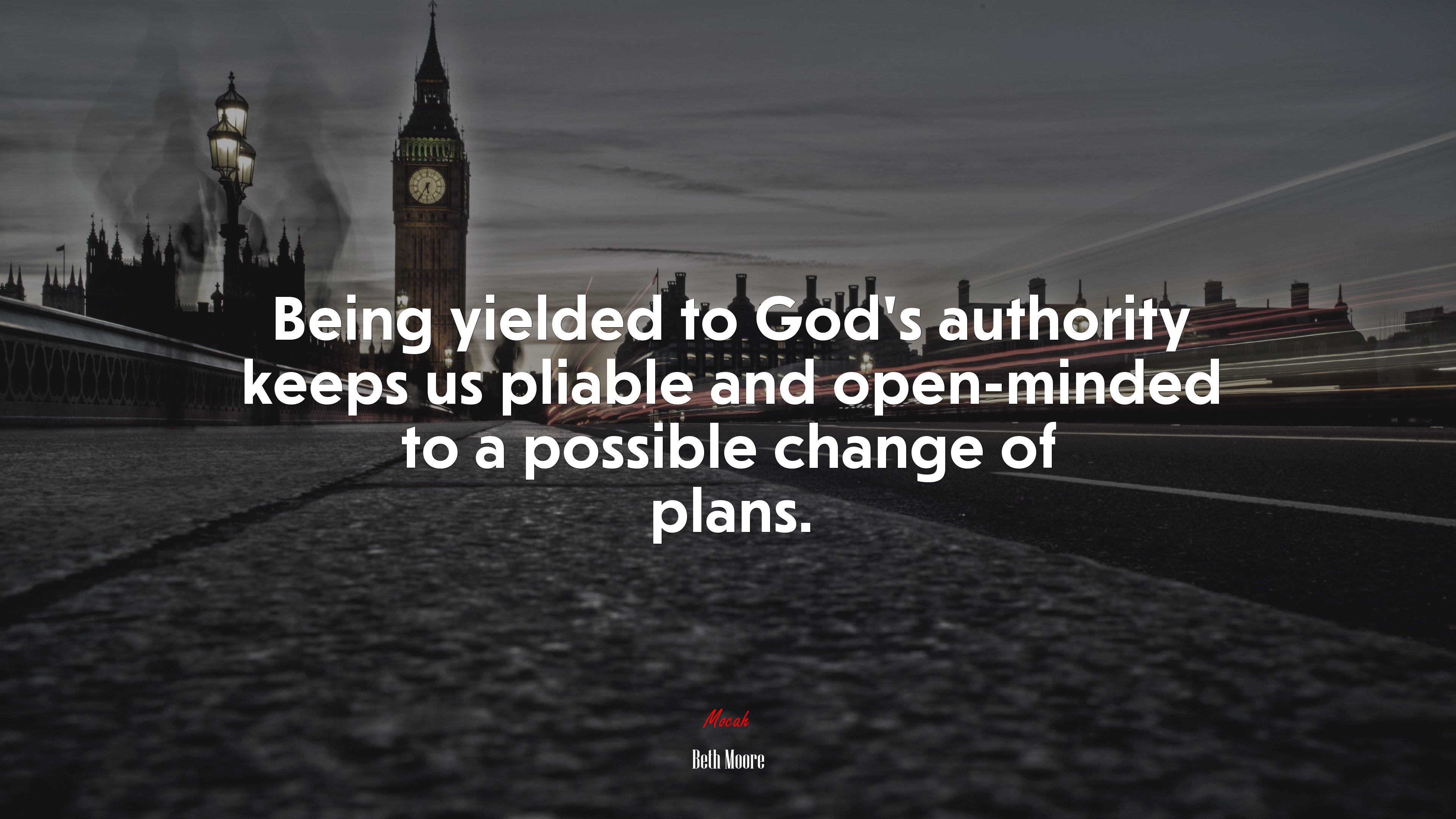 Being yielded to God’s authority keeps us pliable and open-minded to a possible change of plans. | Beth Moore quote HD Wallpaper