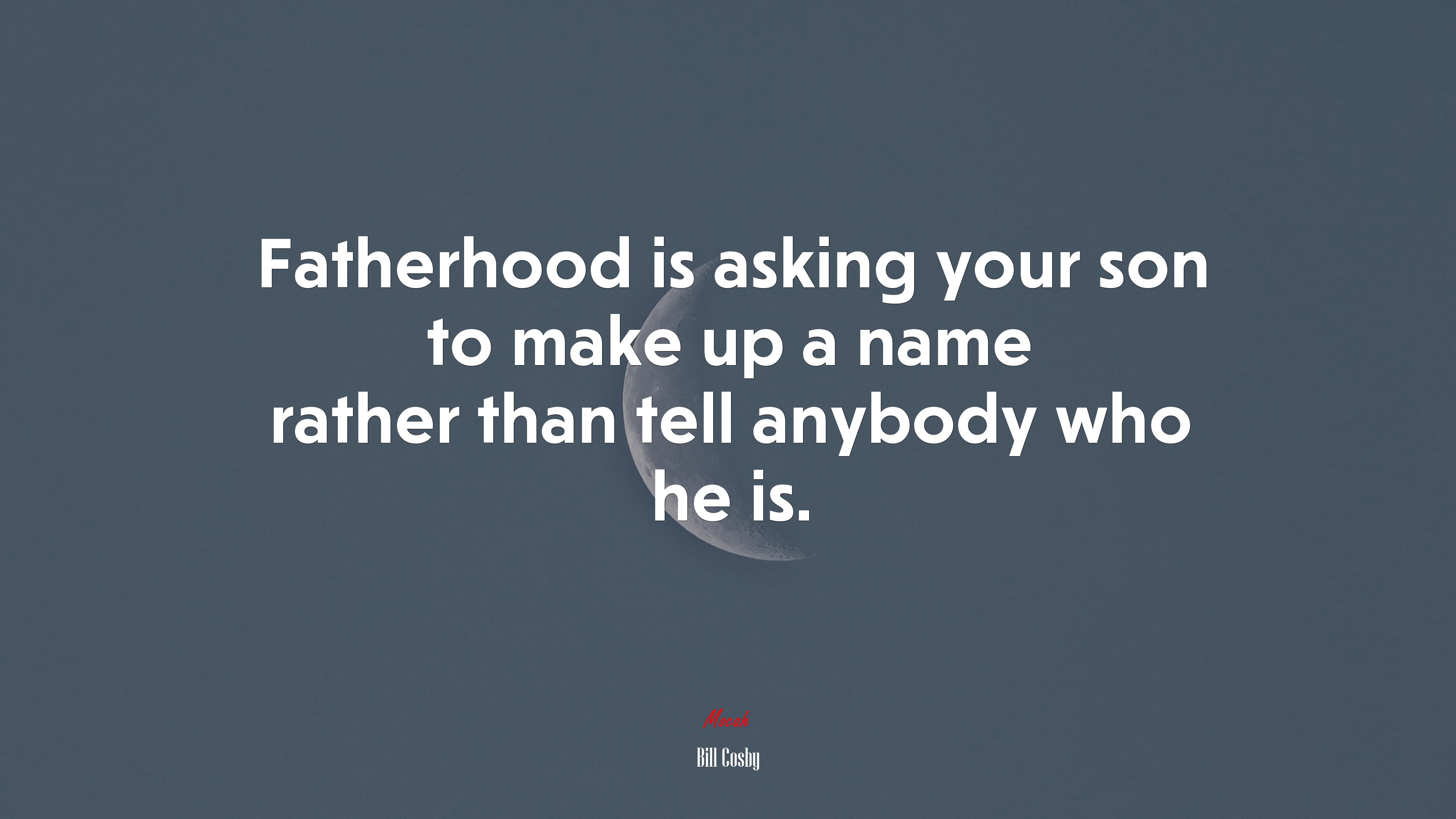 Fatherhood is asking your son to make up a name rather than tell anybody who he is. | Bill Cosby quote HD Wallpaper