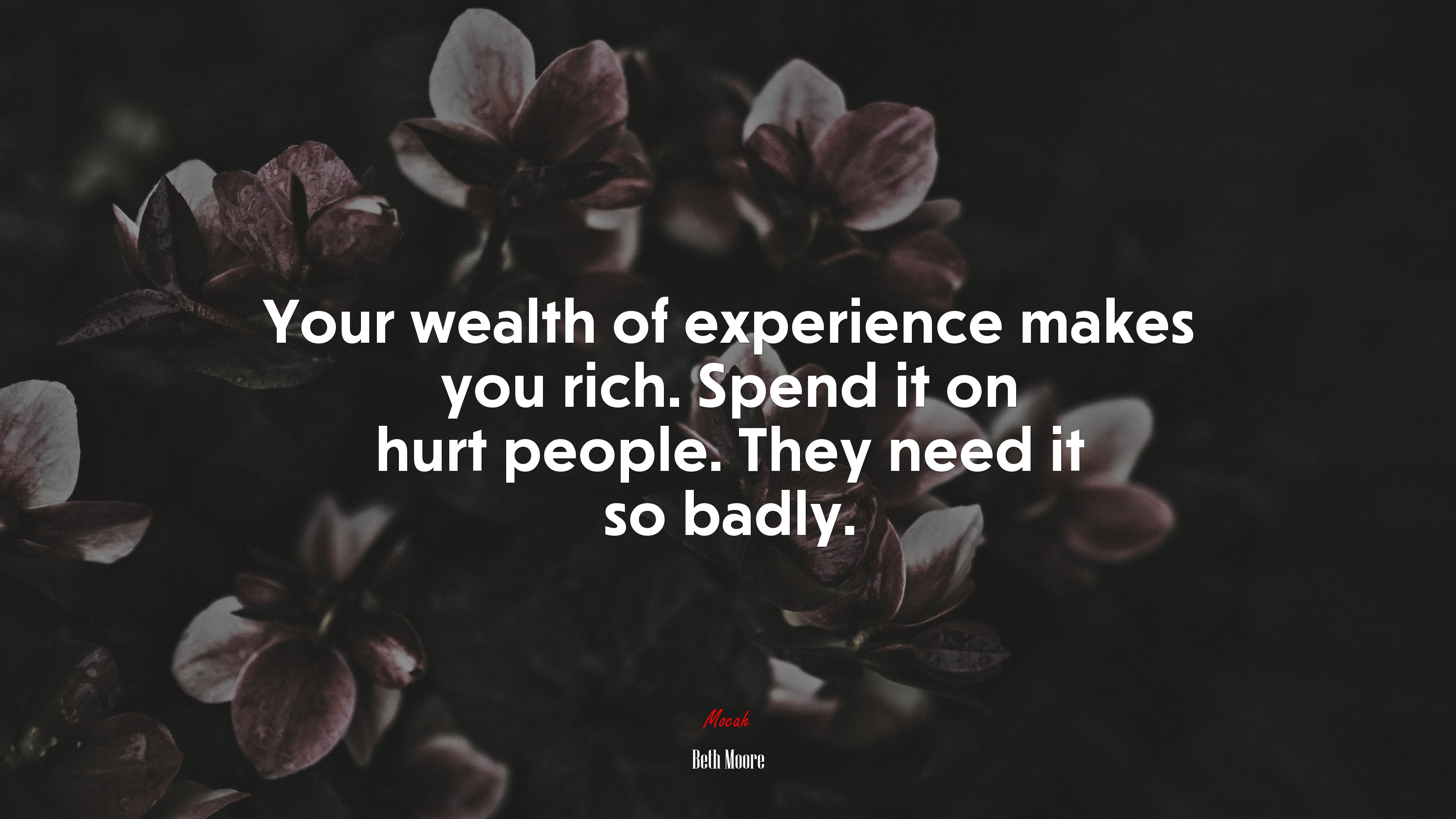 Your wealth of experience makes you rich. Spend it on hurt people. They need it so badly. | Beth Moore quote HD Wallpaper