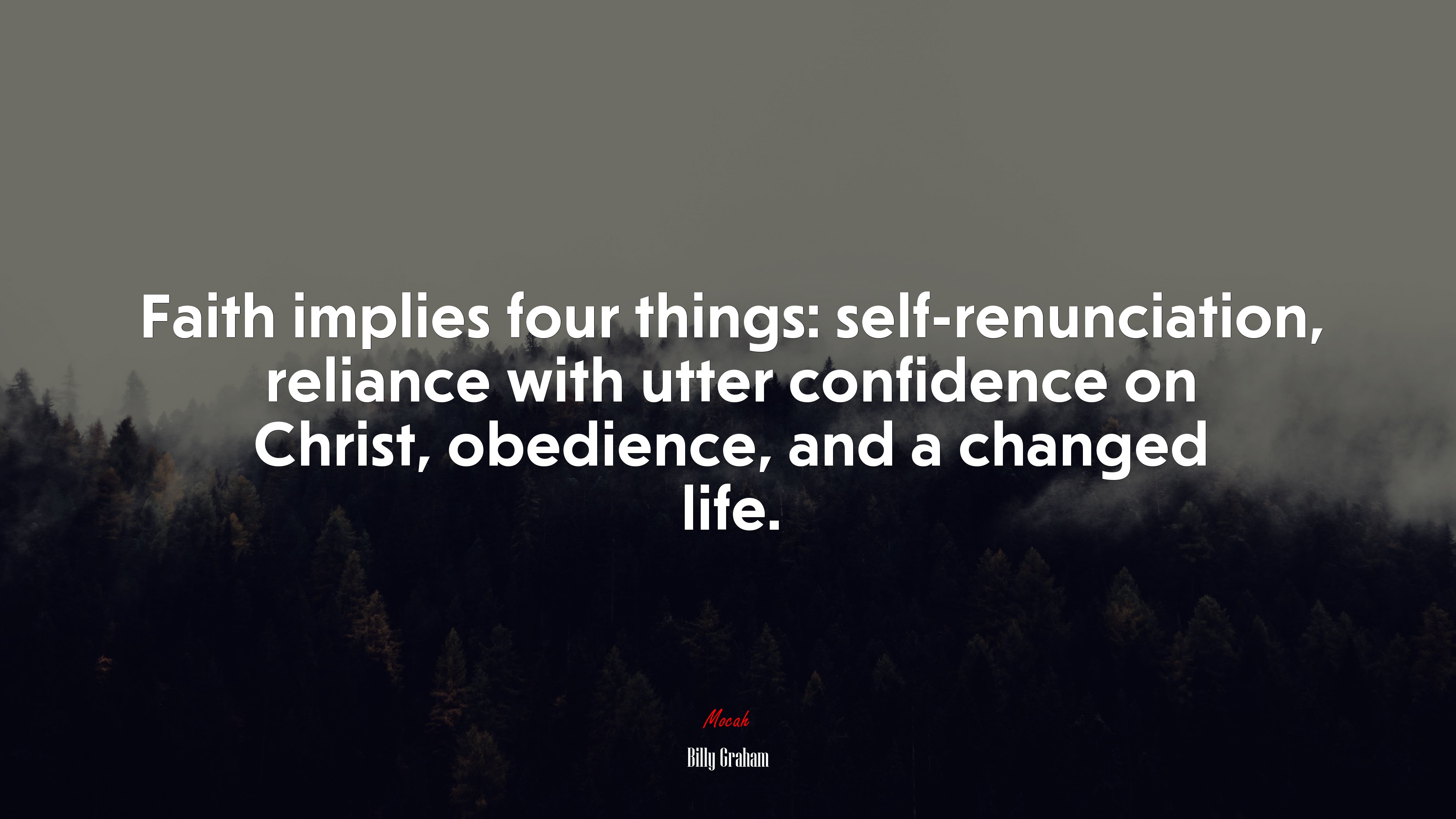 Faith implies four things: self-renunciation, reliance with utter confidence on Christ, obedience, and a changed life. | Billy Graham quote HD Wallpaper