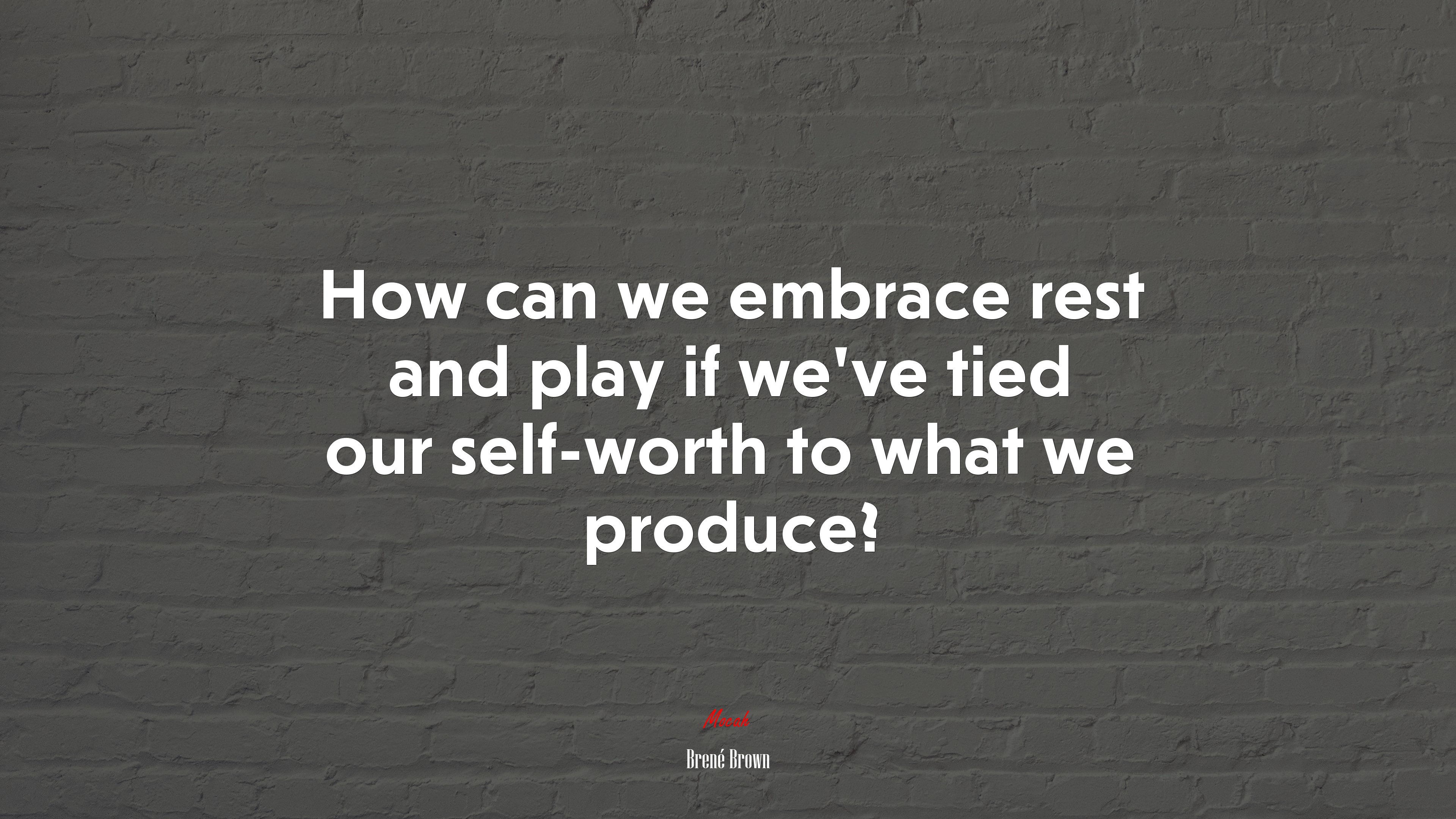 How can we embrace rest and play if we’ve tied our self-worth to what we produce? | Brené Brown quote HD Wallpaper
