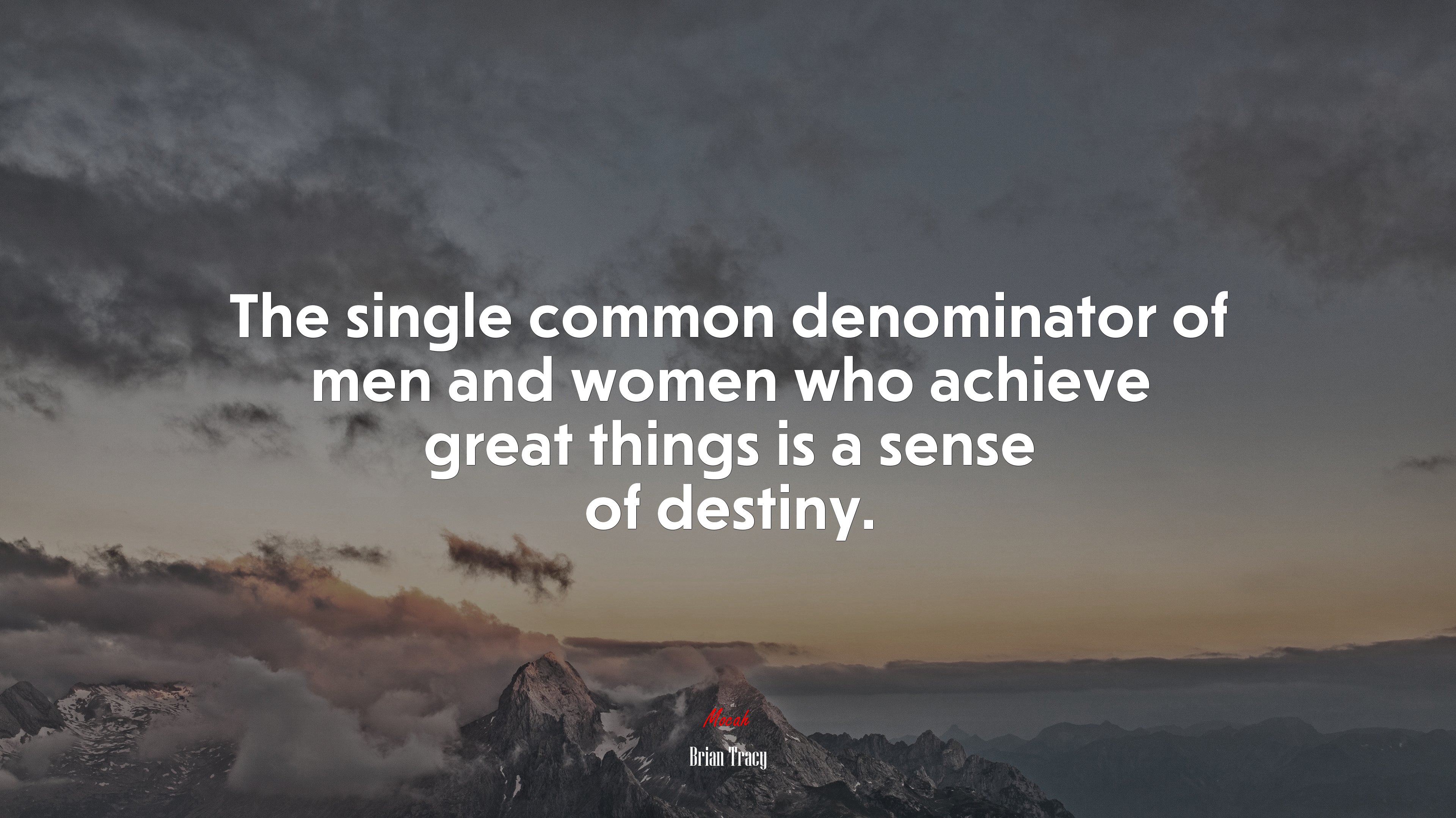 The single common denominator of men and women who achieve great things is a sense of destiny. | Brian Tracy quote HD Wallpaper