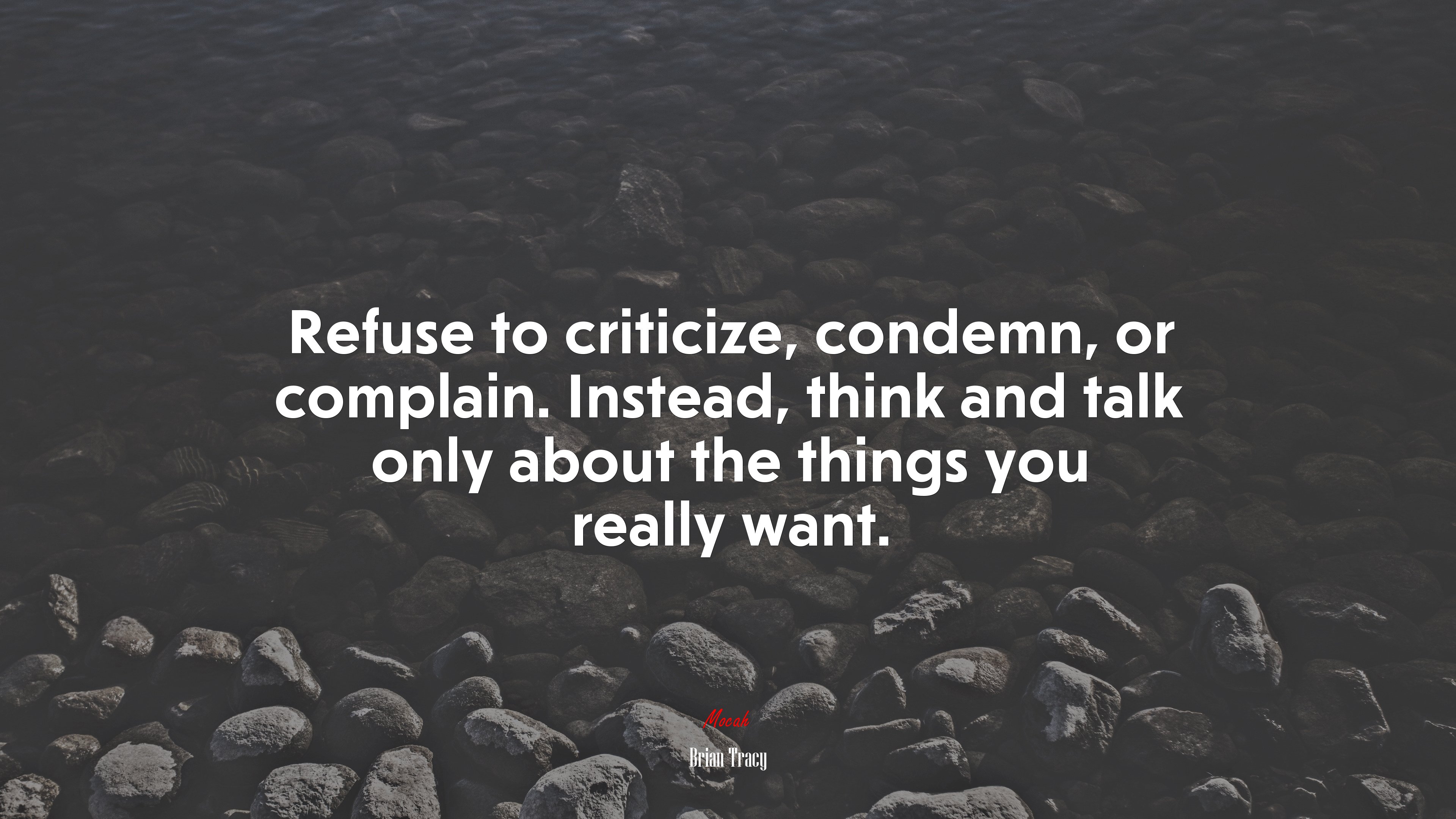 Refuse to criticize, condemn, or complain. Instead, think and talk only about the things you really want. | Brian Tracy quote HD Wallpaper