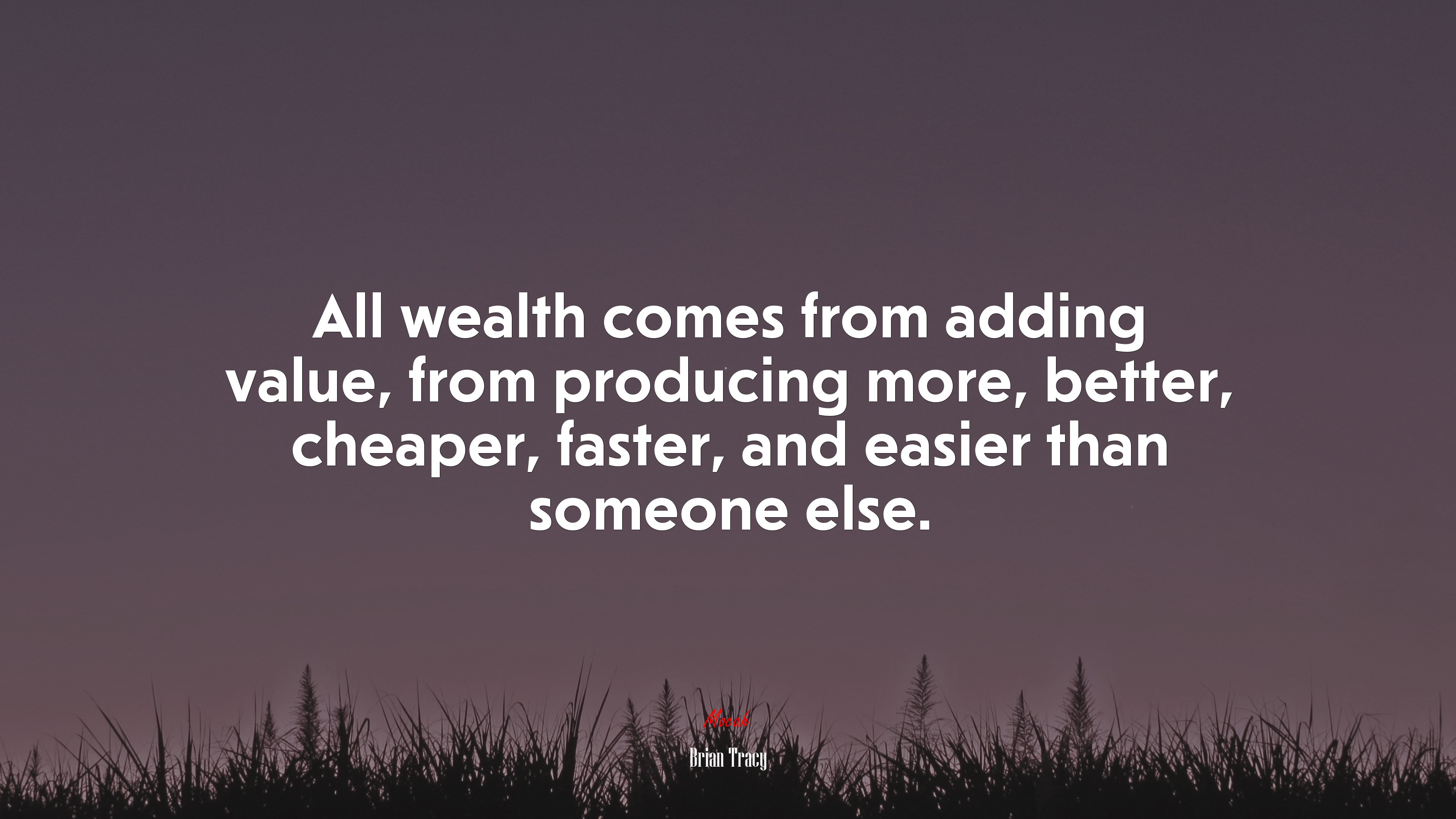 All wealth comes from adding value, from producing more, better, cheaper, faster, and easier than someone else. | Brian Tracy quote HD Wallpaper