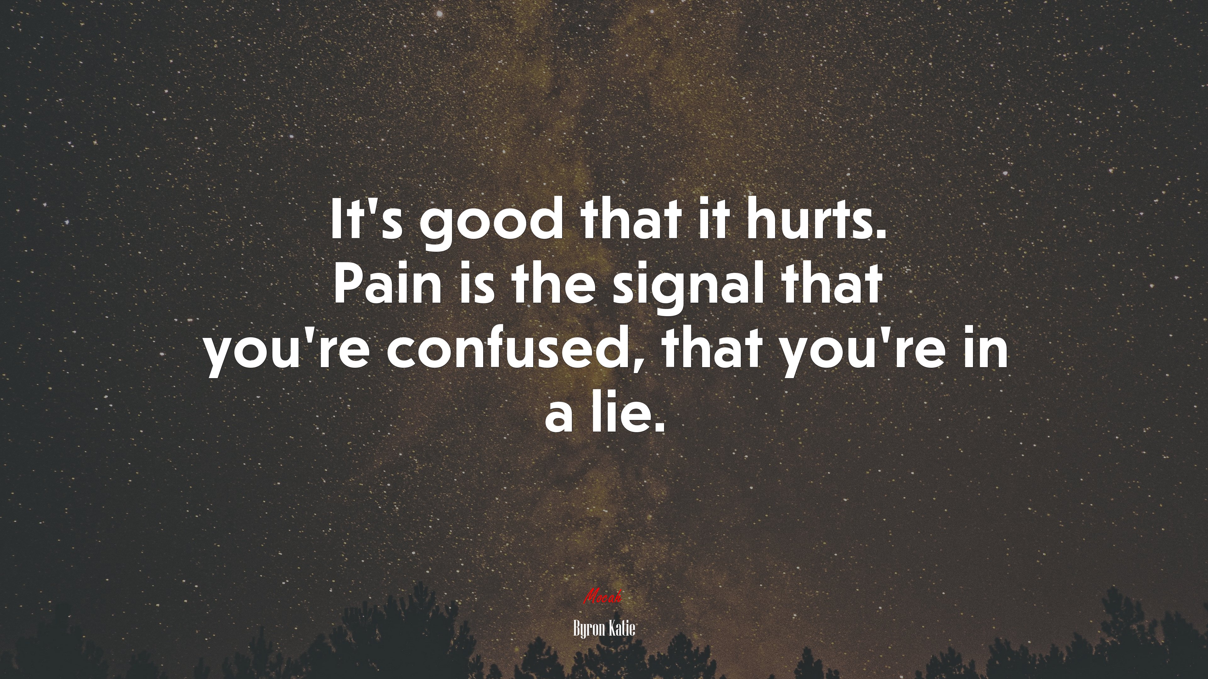 It’s good that it hurts. Pain is the signal that you’re confused, that you’re in a lie. | Byron Katie quote HD Wallpaper