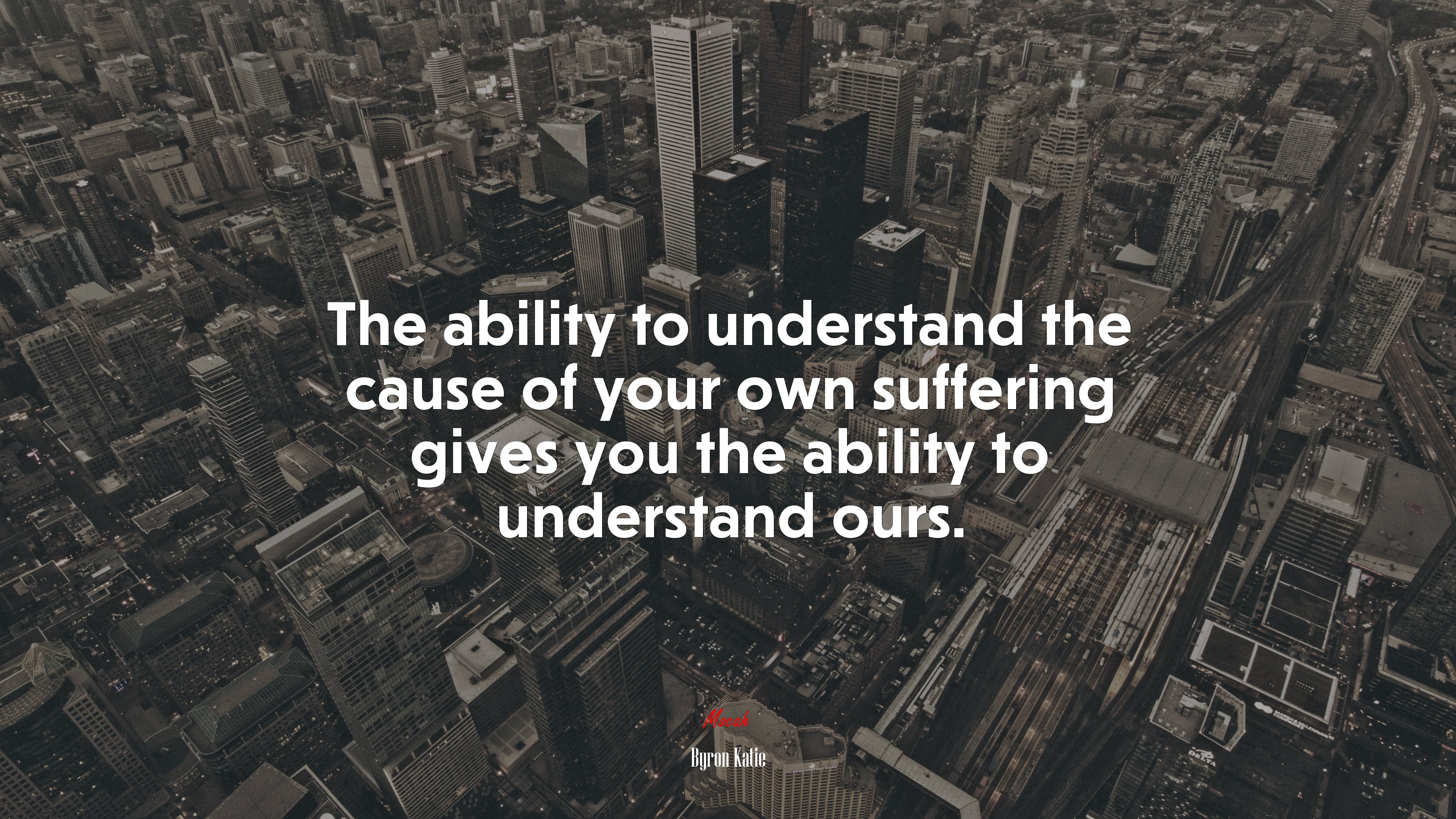 The ability to understand the cause of your own suffering gives you the ability to understand ours. | Byron Katie quote HD Wallpaper