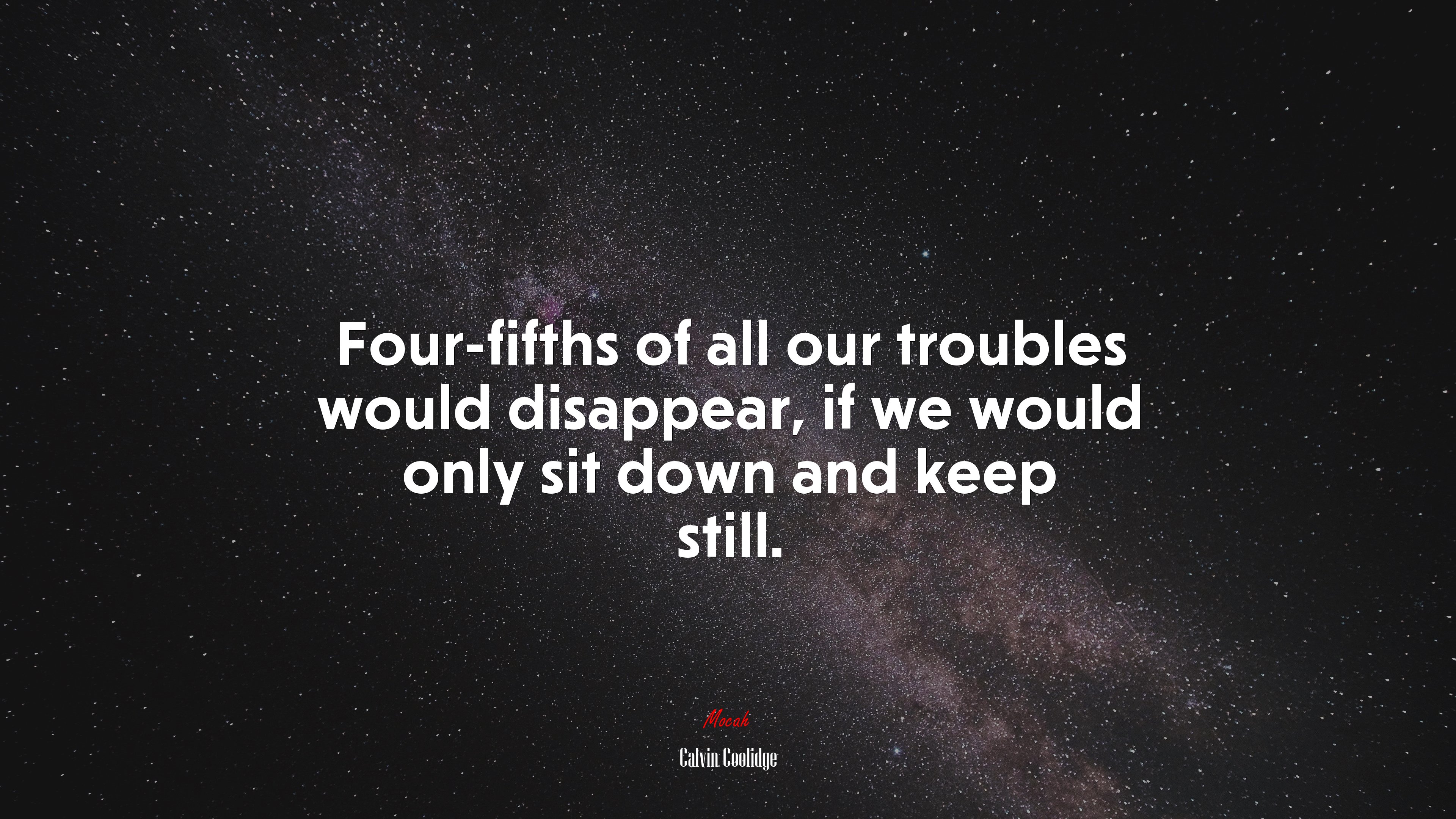Four-fifths of all our troubles would disappear, if we would only sit down and keep still. | Calvin Coolidge quote HD Wallpaper