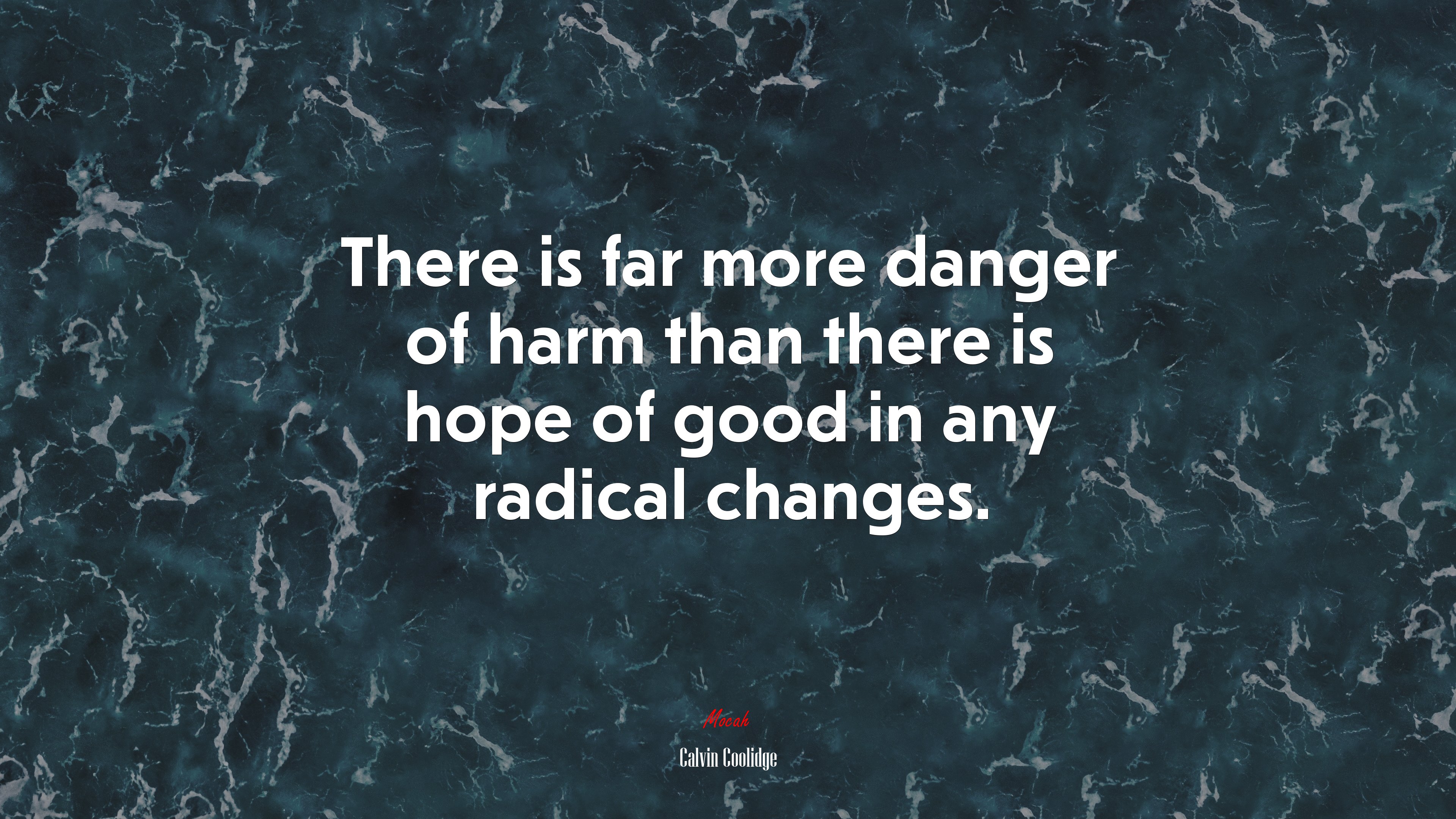 There is far more danger of harm than there is hope of good in any radical changes. | Calvin Coolidge quote HD Wallpaper
