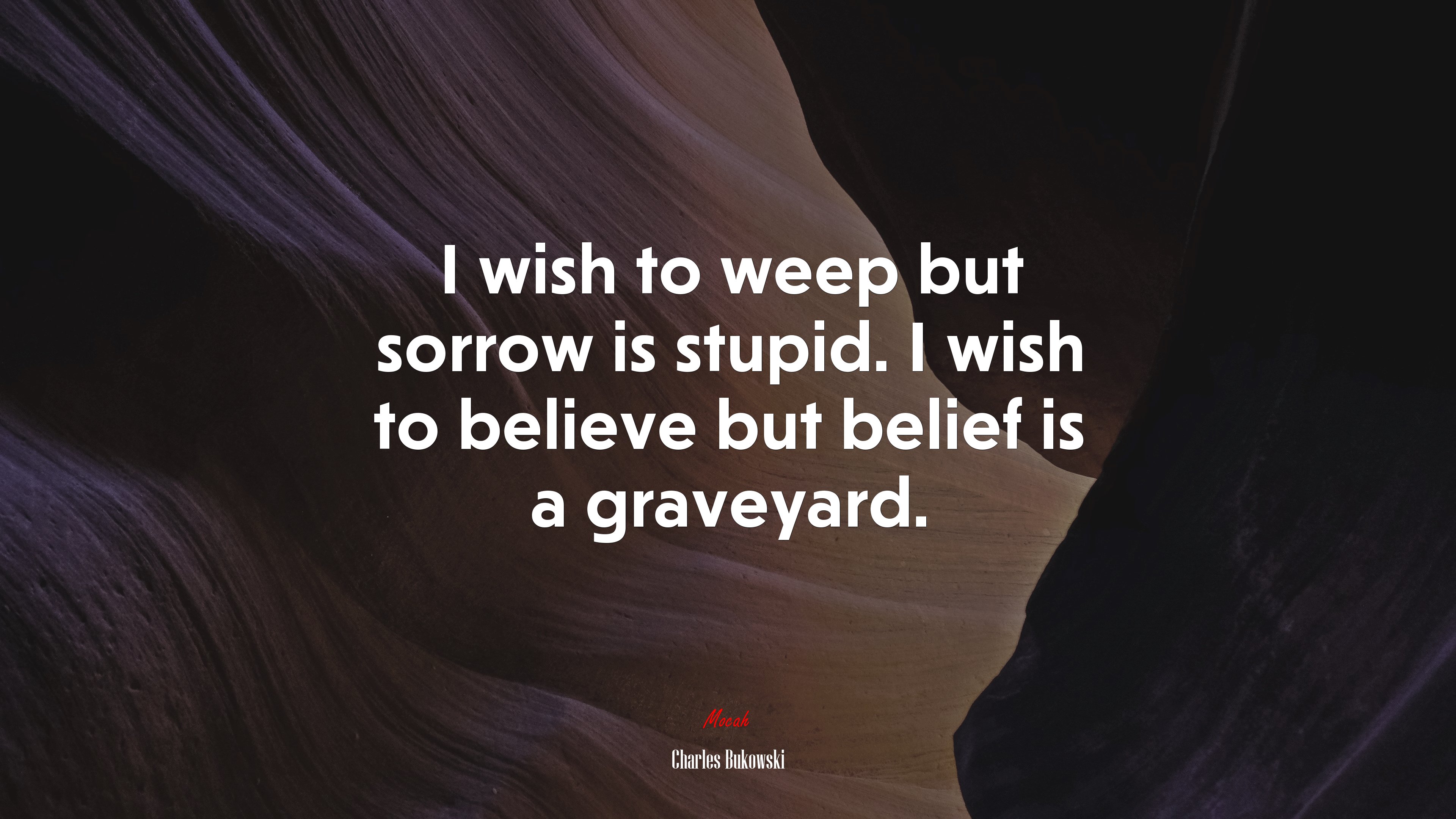 I wish to weep but sorrow is stupid. I wish to believe but belief is a graveyard. | Charles Bukowski quote HD Wallpaper
