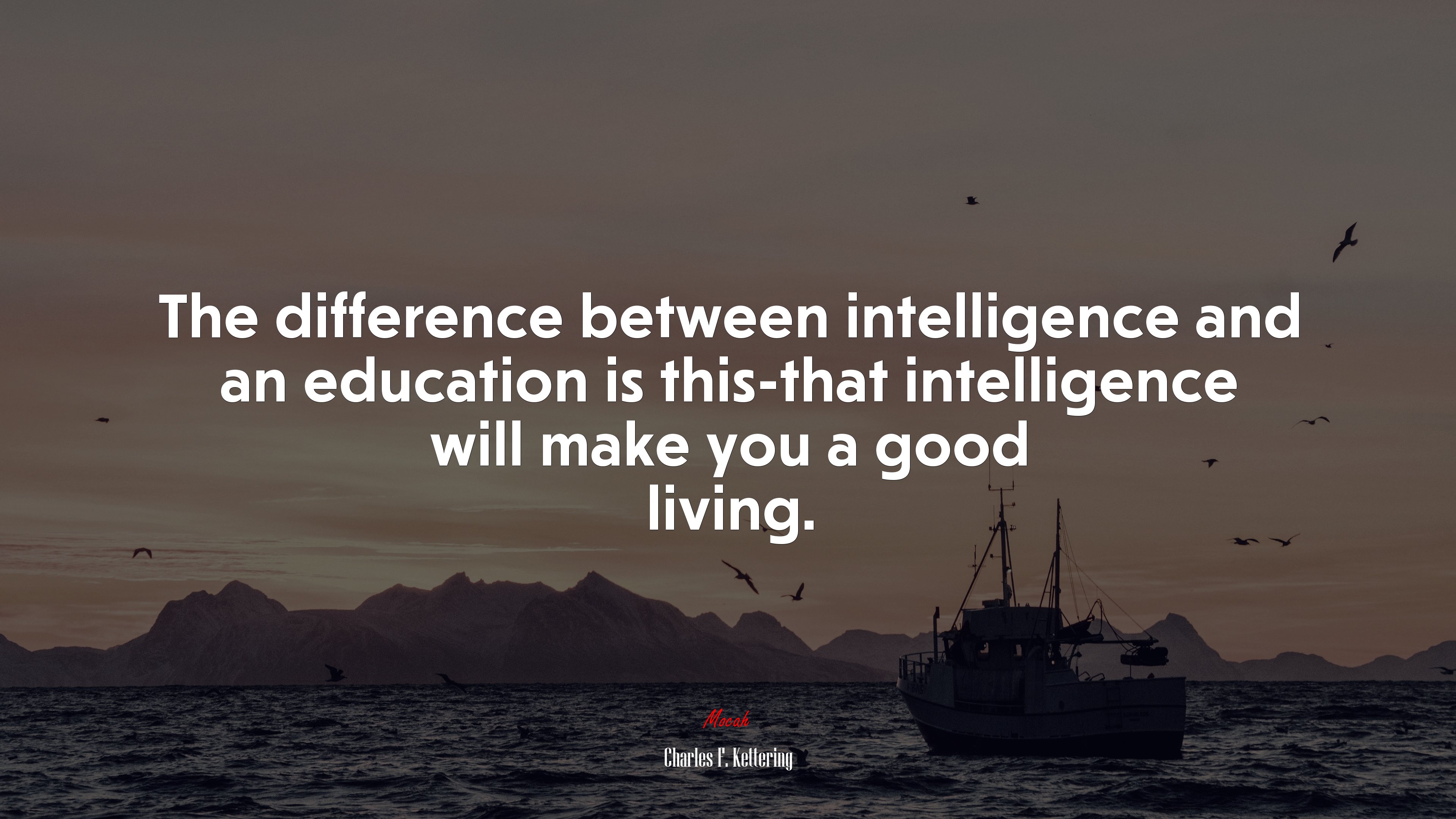 The difference between intelligence and an education is this-that intelligence will make you a good living. | Charles F. Kettering quote HD Wallpaper