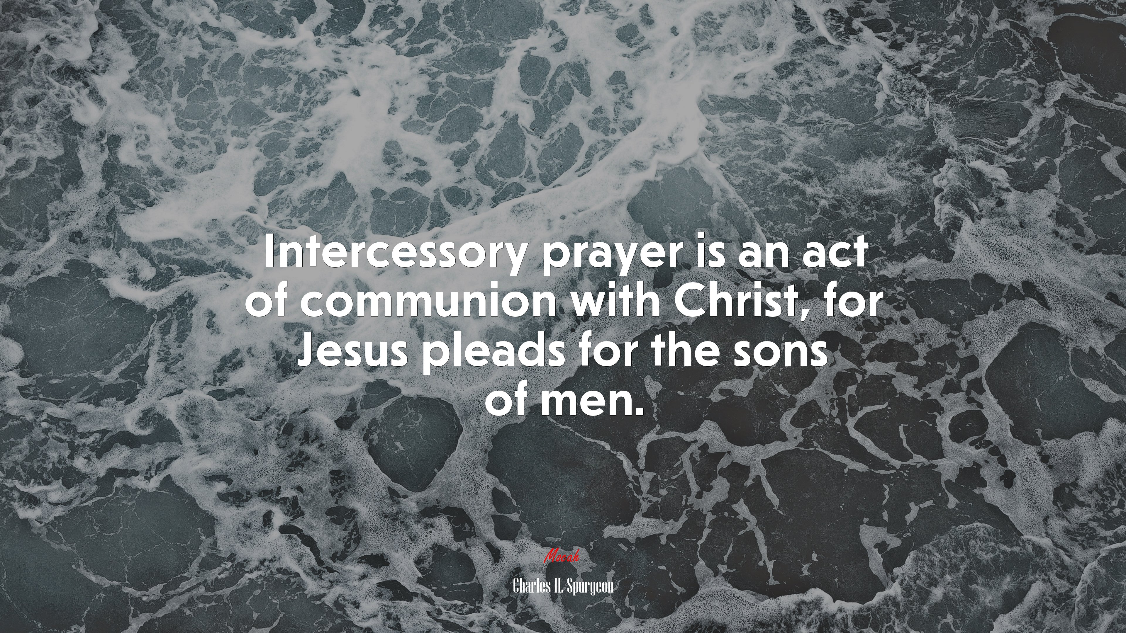 Intercessory prayer is an act of communion with Christ, for Jesus pleads for the sons of men. | Charles H. Spurgeon quote HD Wallpaper