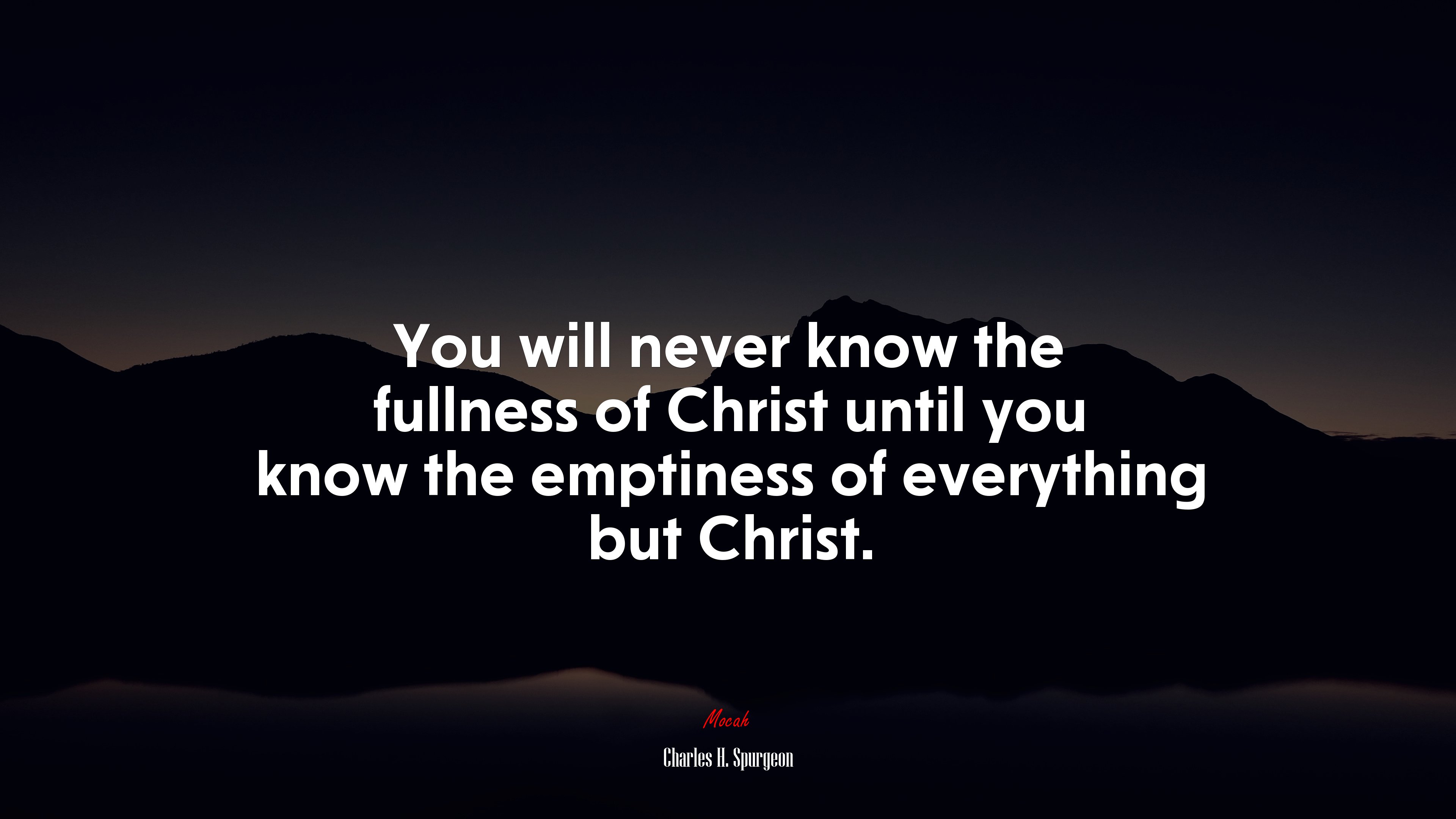 You will never know the fullness of Christ until you know the emptiness of everything but Christ. | Charles H. Spurgeon quote HD Wallpaper