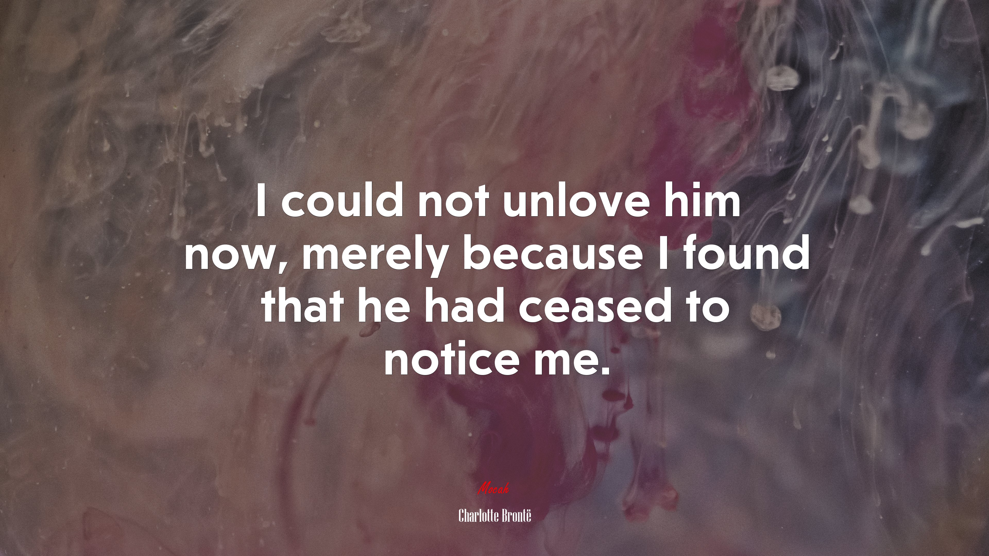 I could not unlove him now, merely because I found that he had ceased to notice me. | Charlotte Brontë quote HD Wallpaper