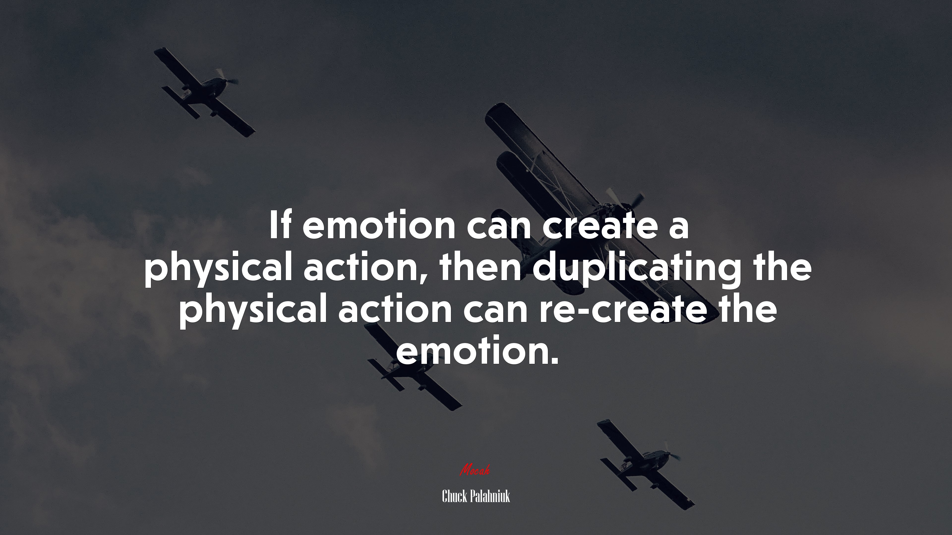 If emotion can create a physical action, then duplicating the physical action can re-create the emotion. | Chuck Palahniuk quote HD Wallpaper