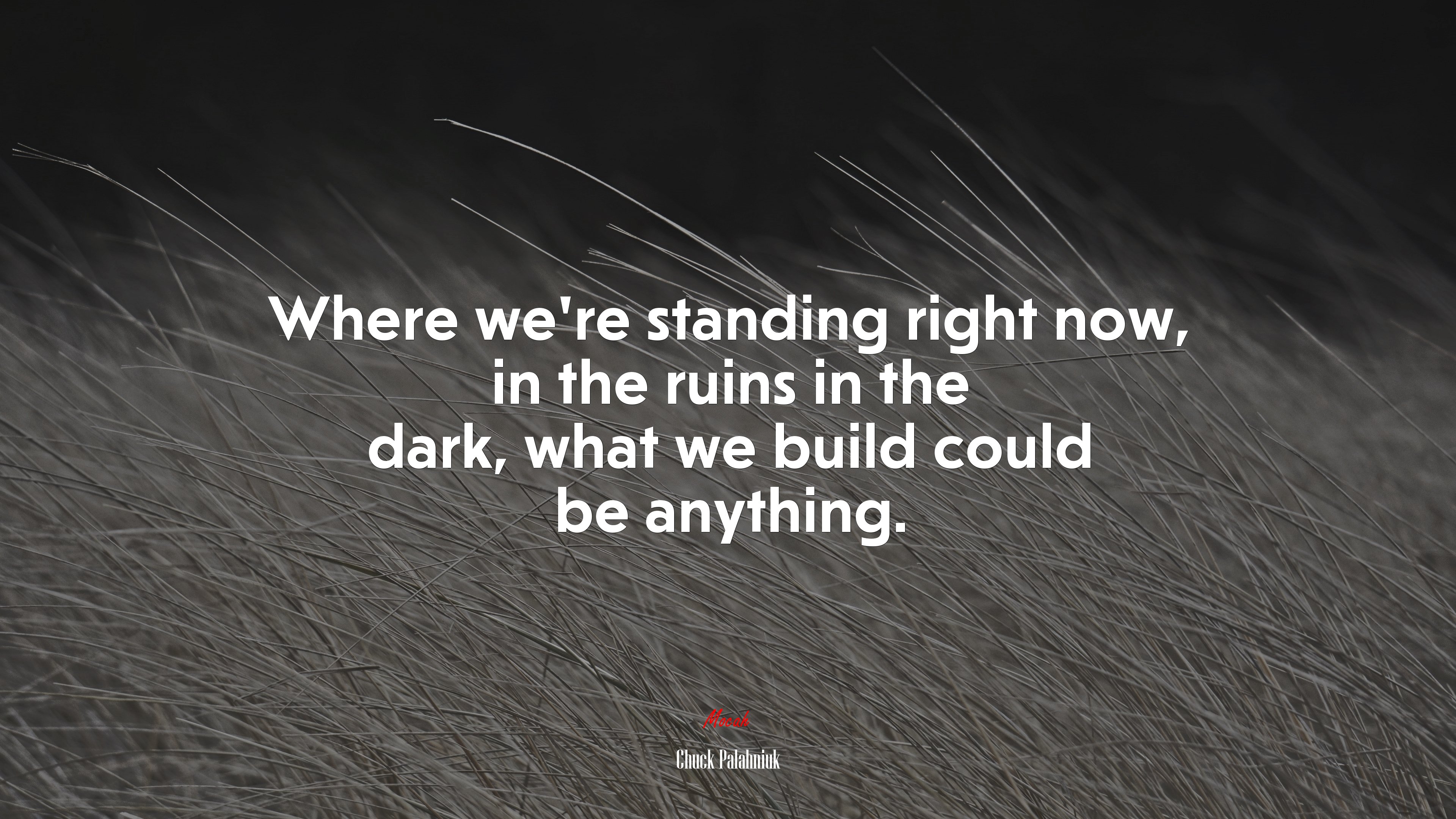 Where we’re standing right now, in the ruins in the dark, what we build could be anything. | Chuck Palahniuk quote HD Wallpaper