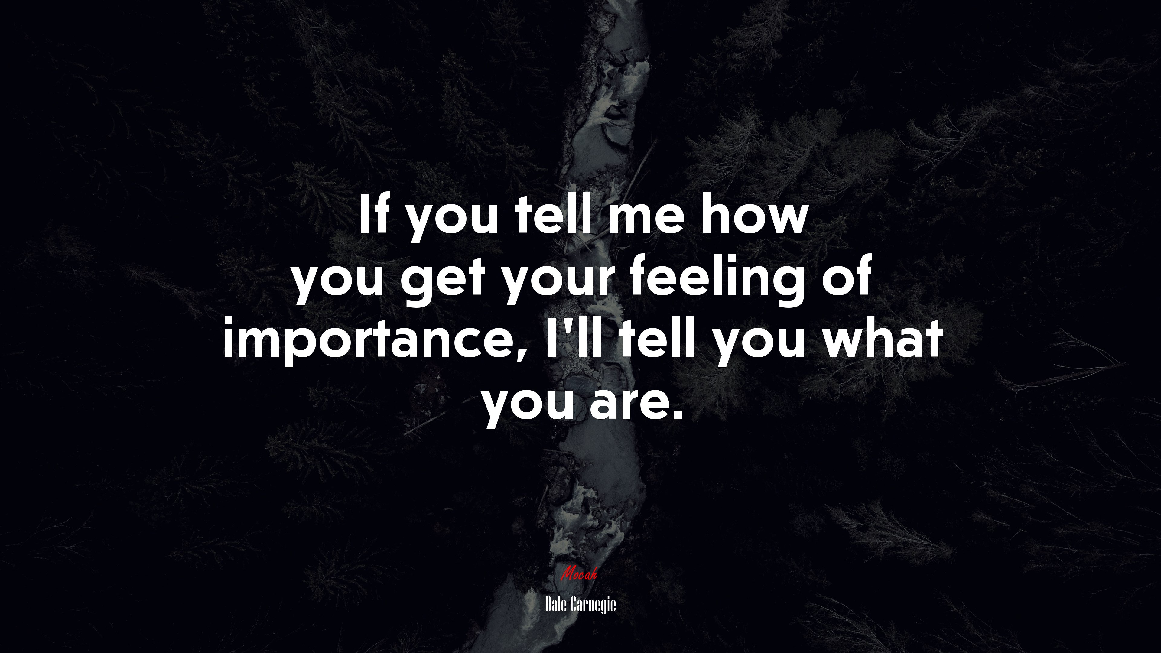 If you tell me how you get your feeling of importance, I’ll tell you what you are. | Dale Carnegie quote HD Wallpaper