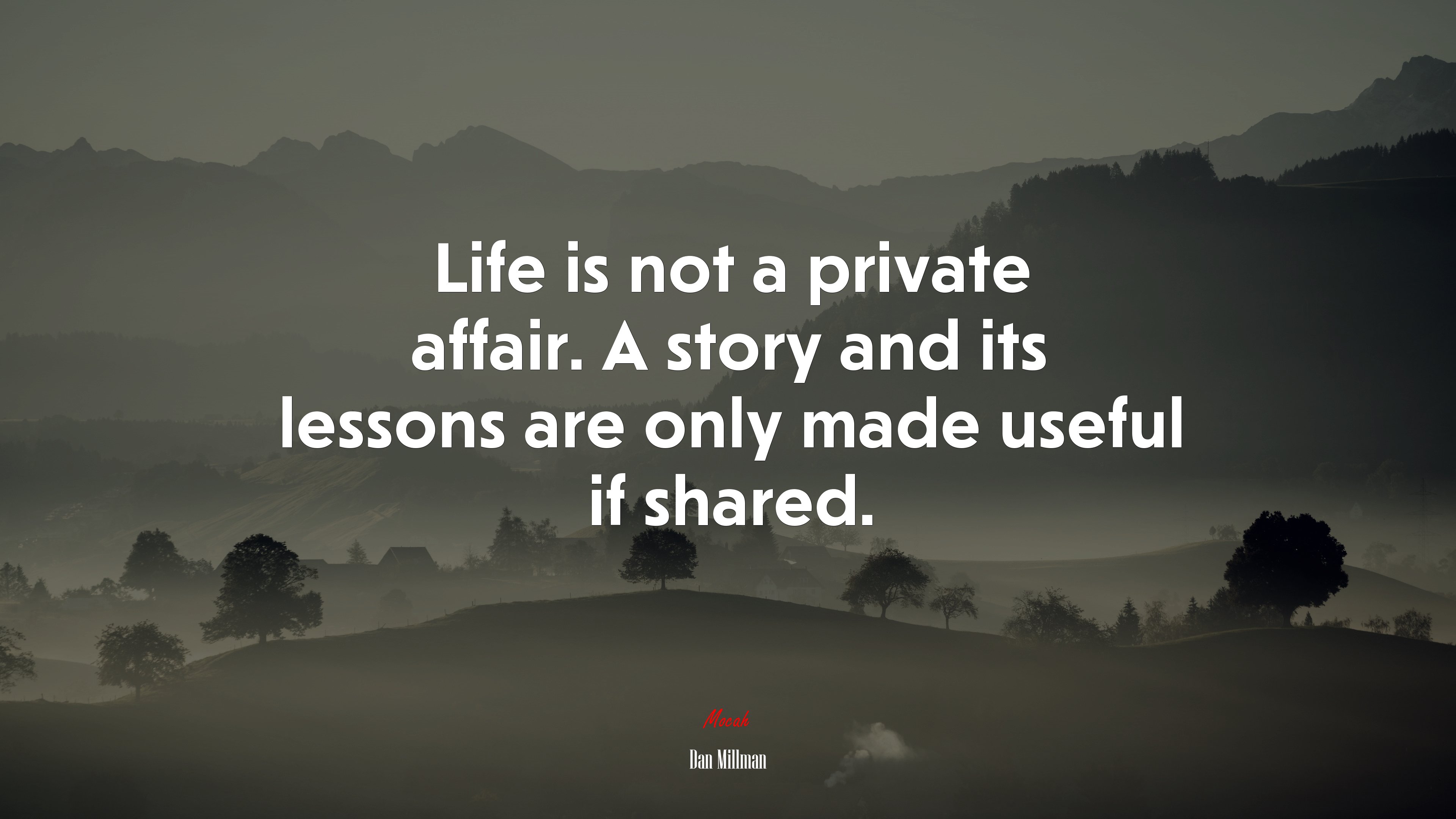 Life is not a private affair. A story and its lessons are only made useful if shared. | Dan Millman quote HD Wallpaper