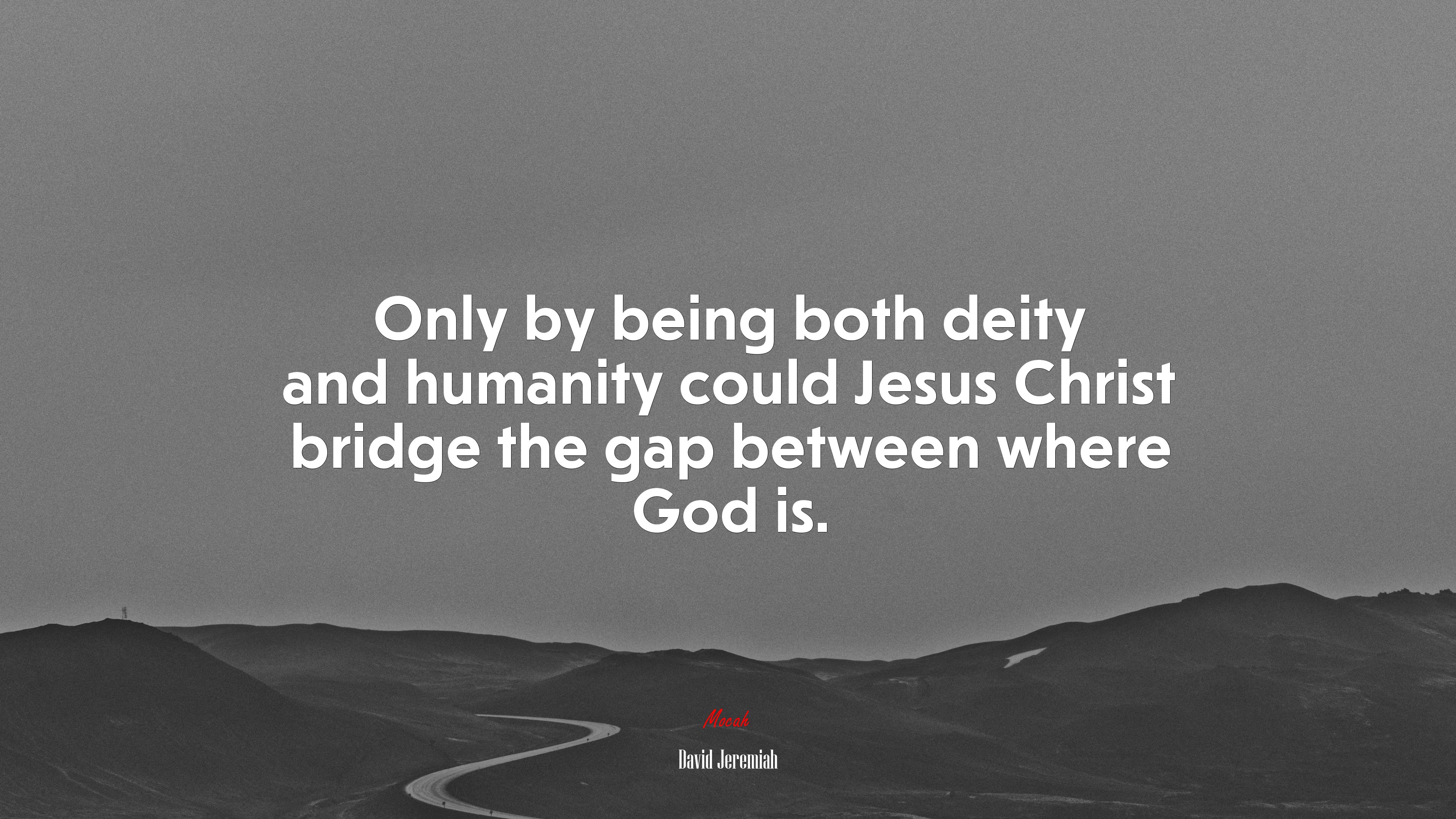 Only by being both deity and humanity could Jesus Christ bridge the gap between where God is. | David Jeremiah quote HD Wallpaper