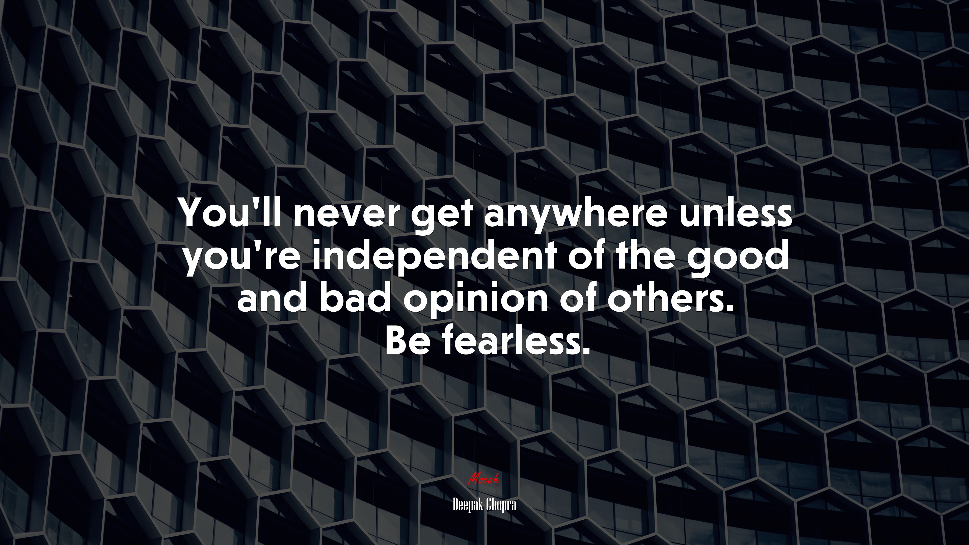 You’ll never get anywhere unless you’re independent of the good and bad opinion of others. Be fearless. | Deepak Chopra quote HD Wallpaper