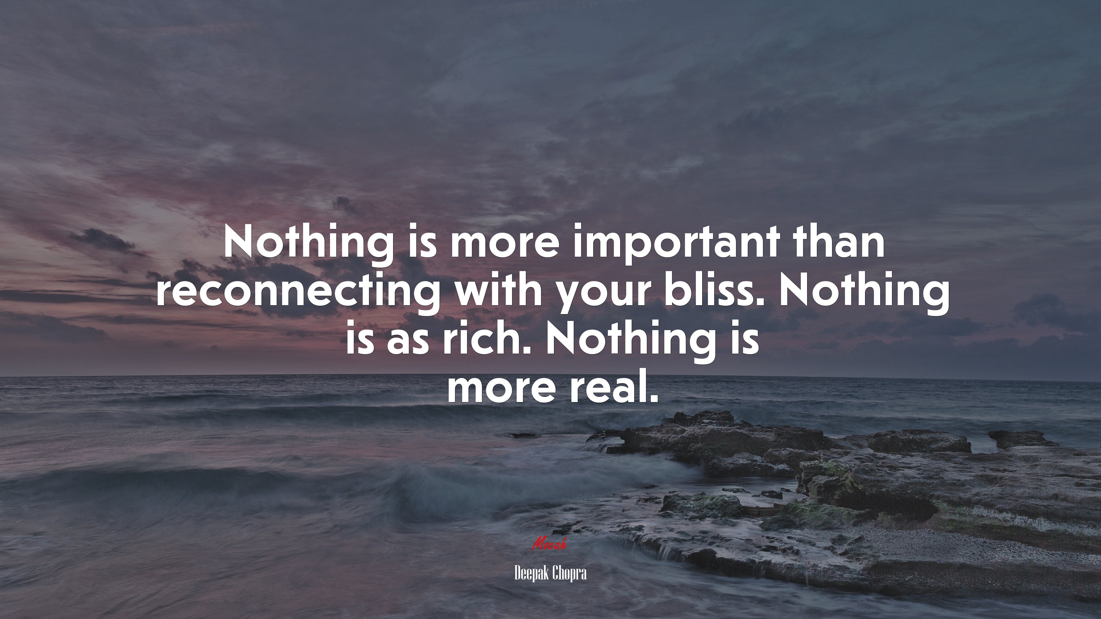 Nothing is more important than reconnecting with your bliss. Nothing is as rich. Nothing is more real. | Deepak Chopra quote HD Wallpaper