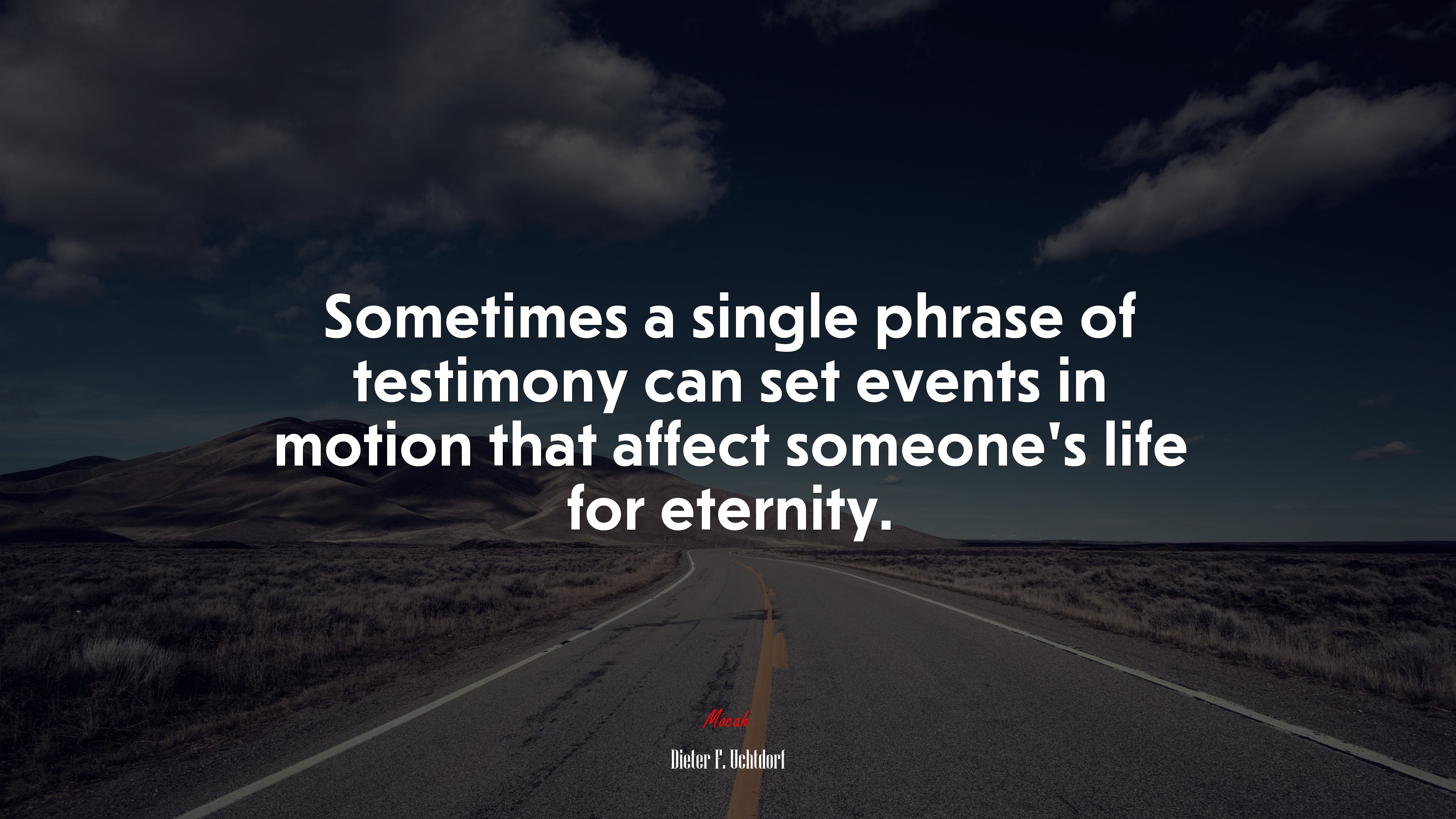 Sometimes a single phrase of testimony can set events in motion that affect someone’s life for eternity. | Dieter F. Uchtdorf quote HD Wallpaper