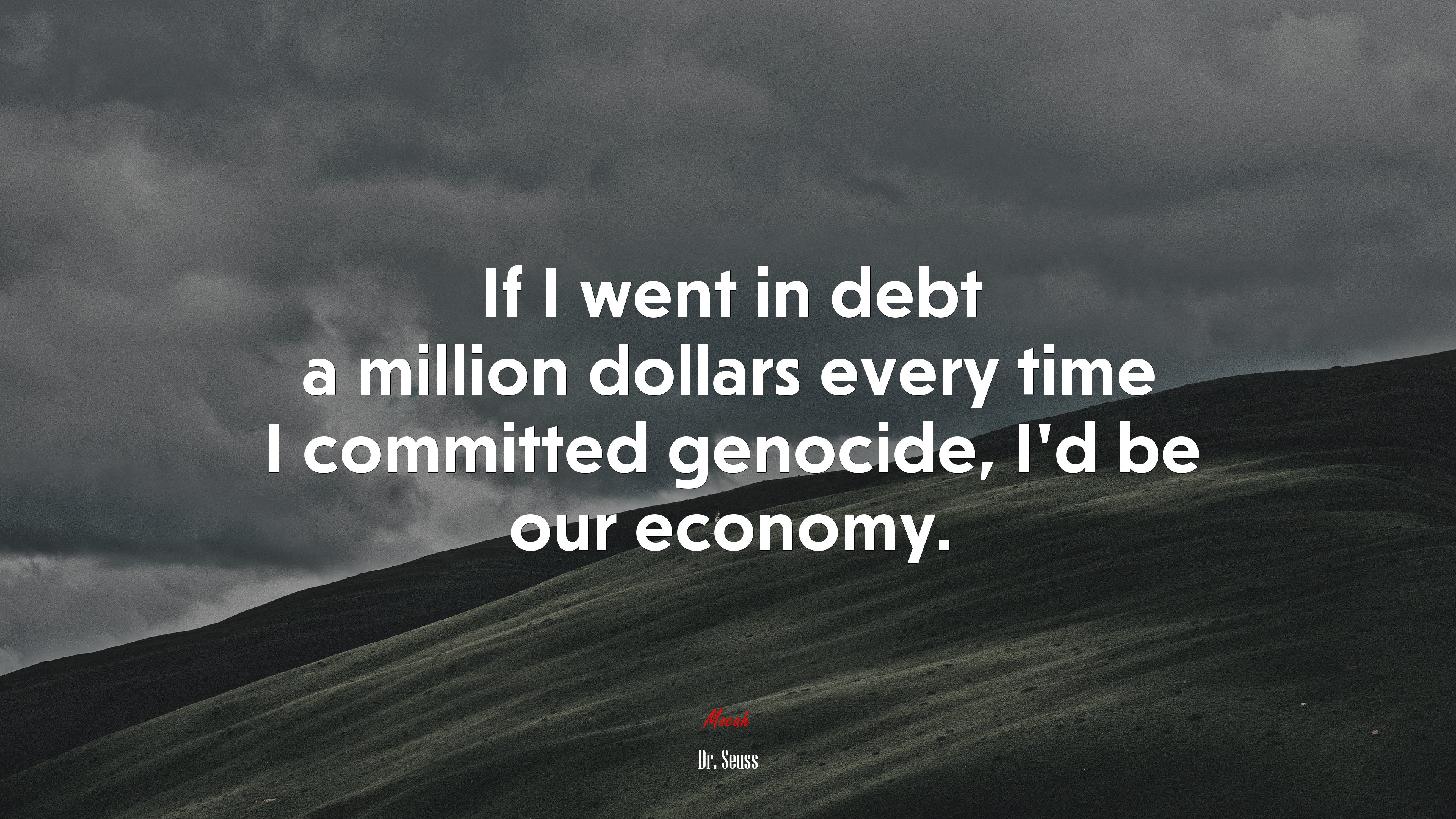 If I went in debt a million dollars every time I committed genocide, I’d be our economy. | Dr. Seuss quote HD Wallpaper