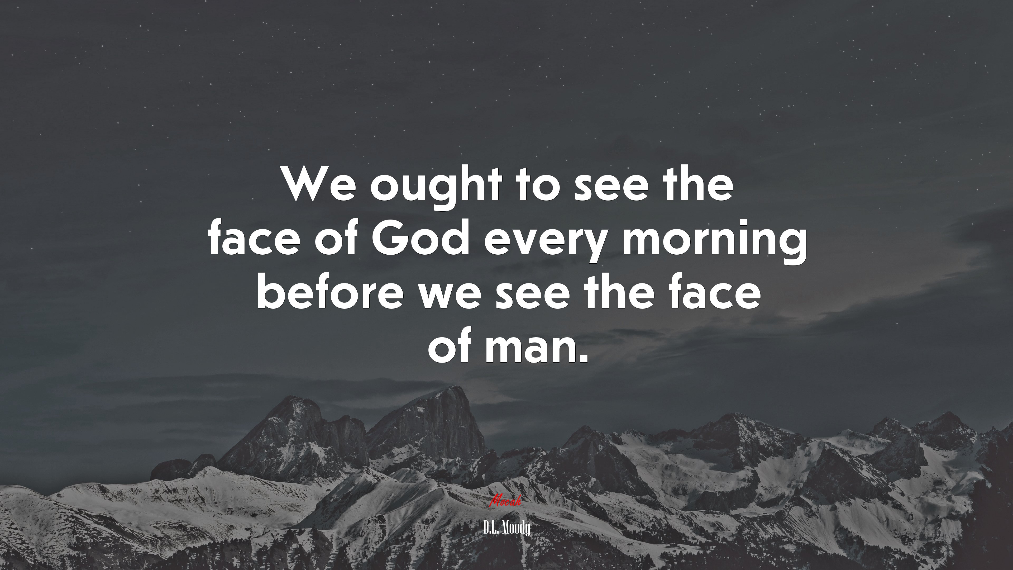 We ought to see the face of God every morning before we see the face of man. | D.L. Moody quote HD Wallpaper