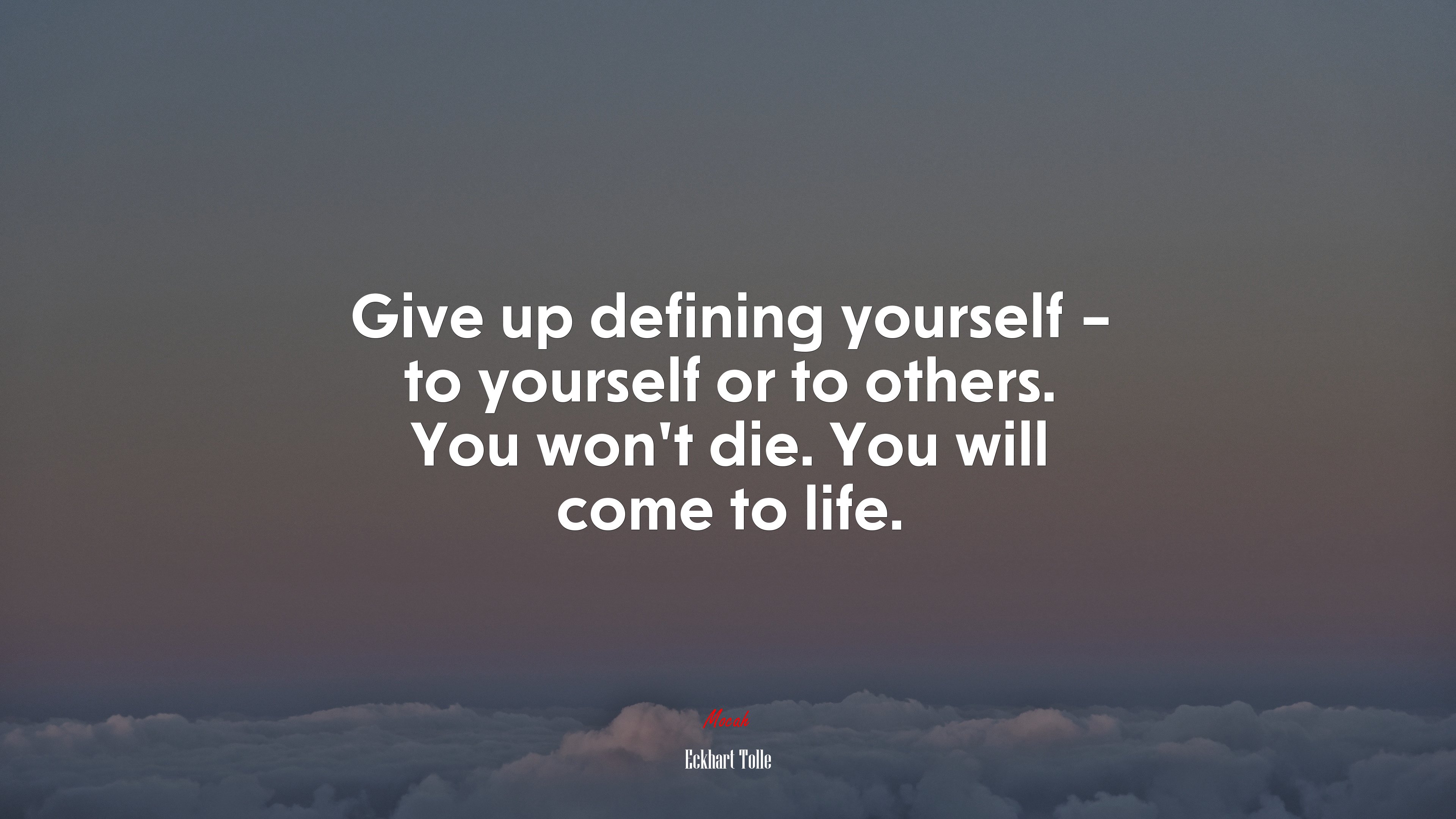 Give up defining yourself – to yourself or to others. You won’t die. You will come to life. | Eckhart Tolle quote HD Wallpaper