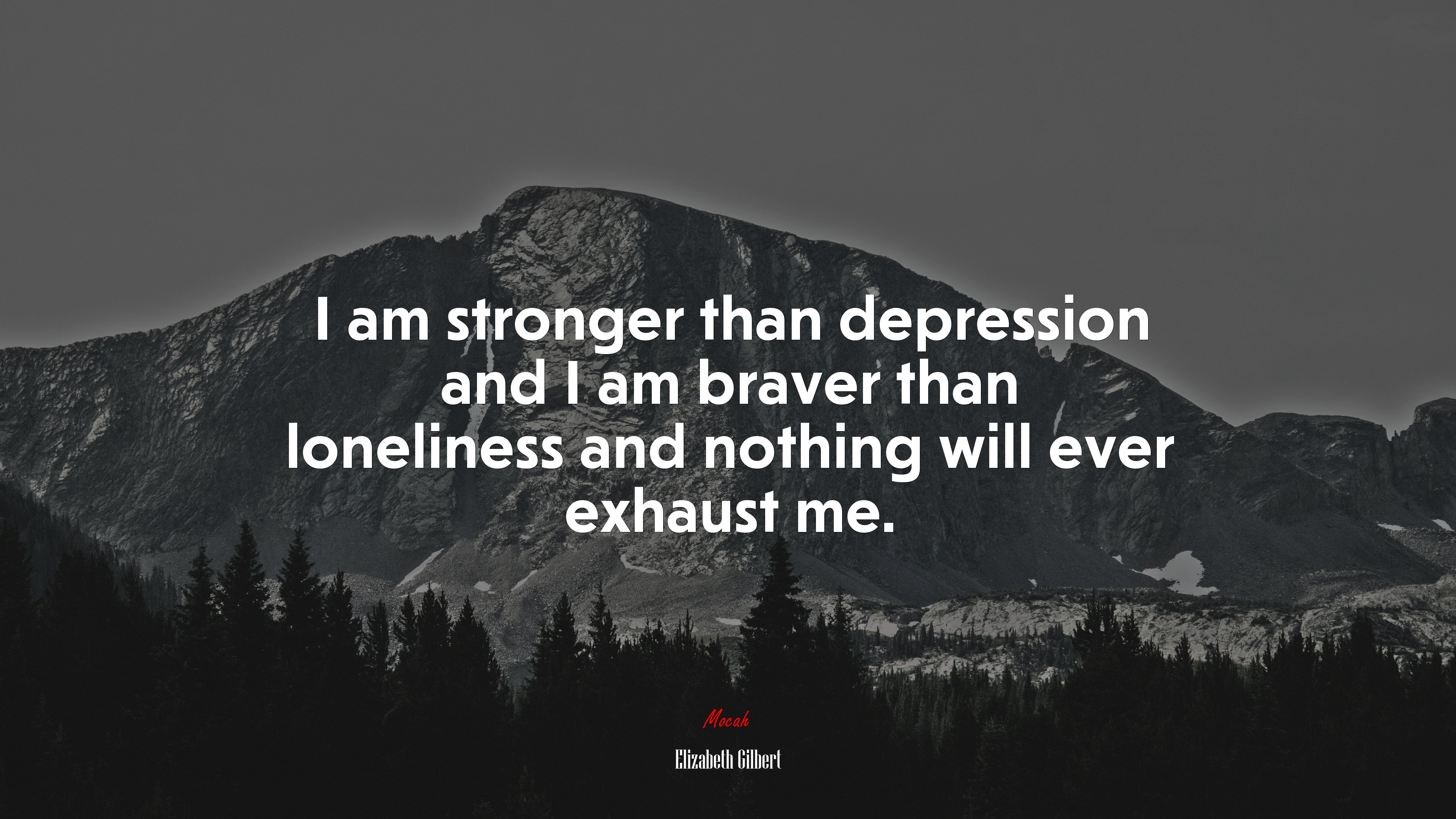 I am stronger than depression and I am braver than loneliness and nothing will ever exhaust me. | Elizabeth Gilbert quote HD Wallpaper