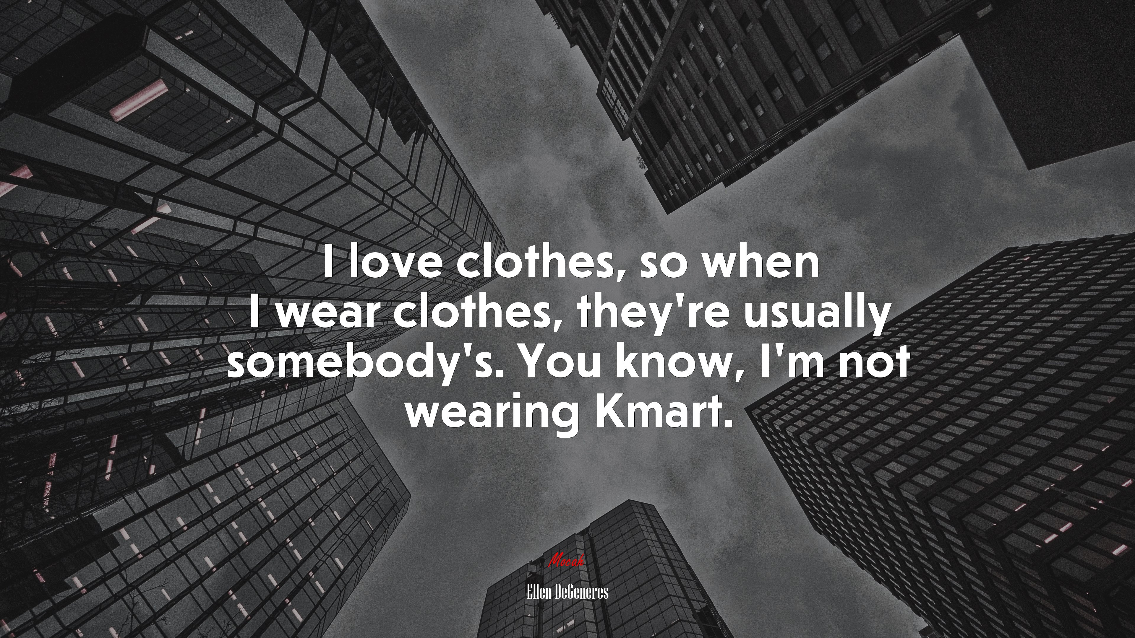 I love clothes, so when I wear clothes, they’re usually somebody’s. You know, I’m not wearing Kmart. | Ellen DeGeneres quote HD Wallpaper