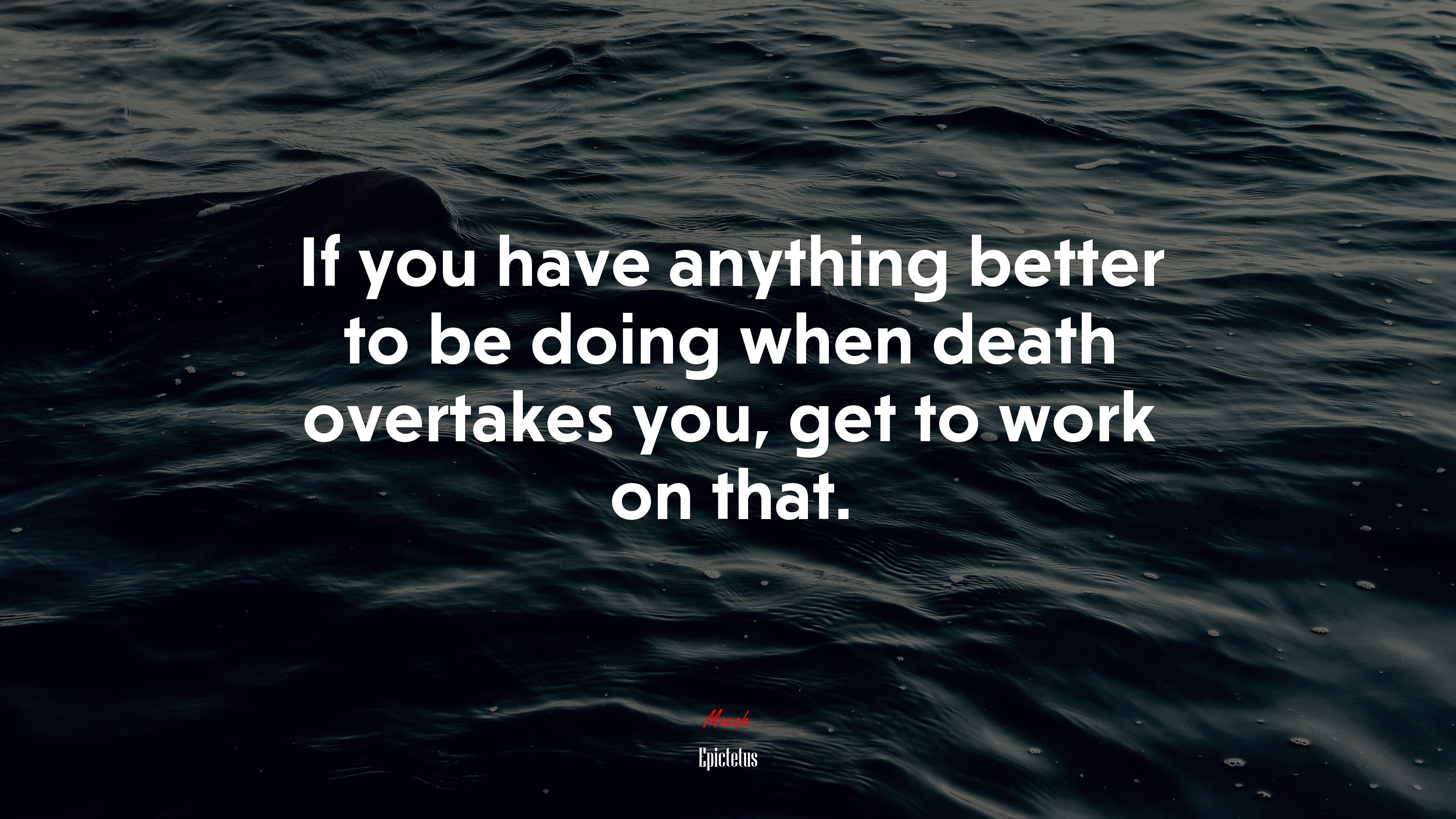 If you have anything better to be doing when death overtakes you, get to work on that. | Epictetus quote HD Wallpaper