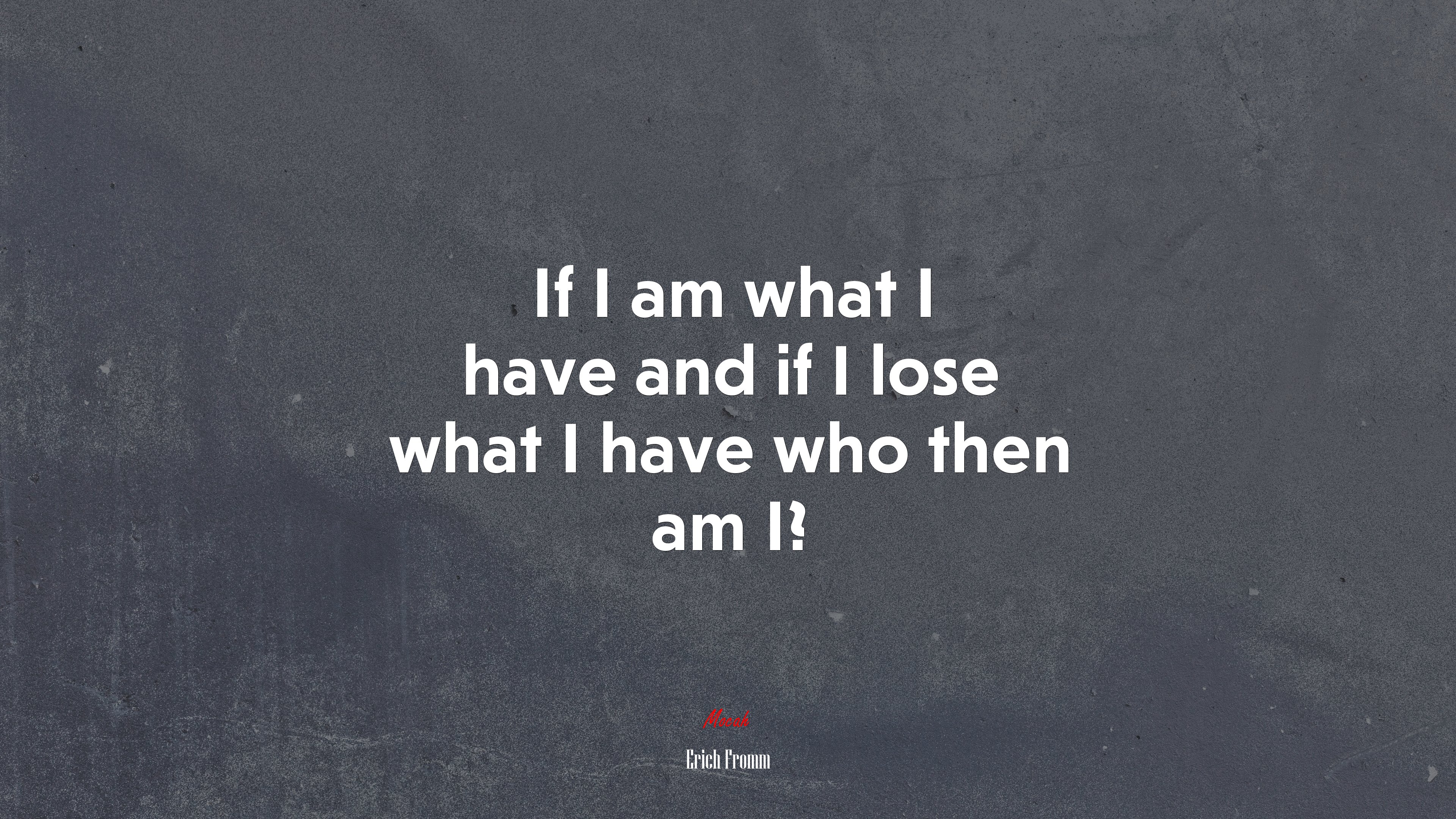 If I am what I have and if I lose what I have who then am I? | Erich Fromm quote HD Wallpaper