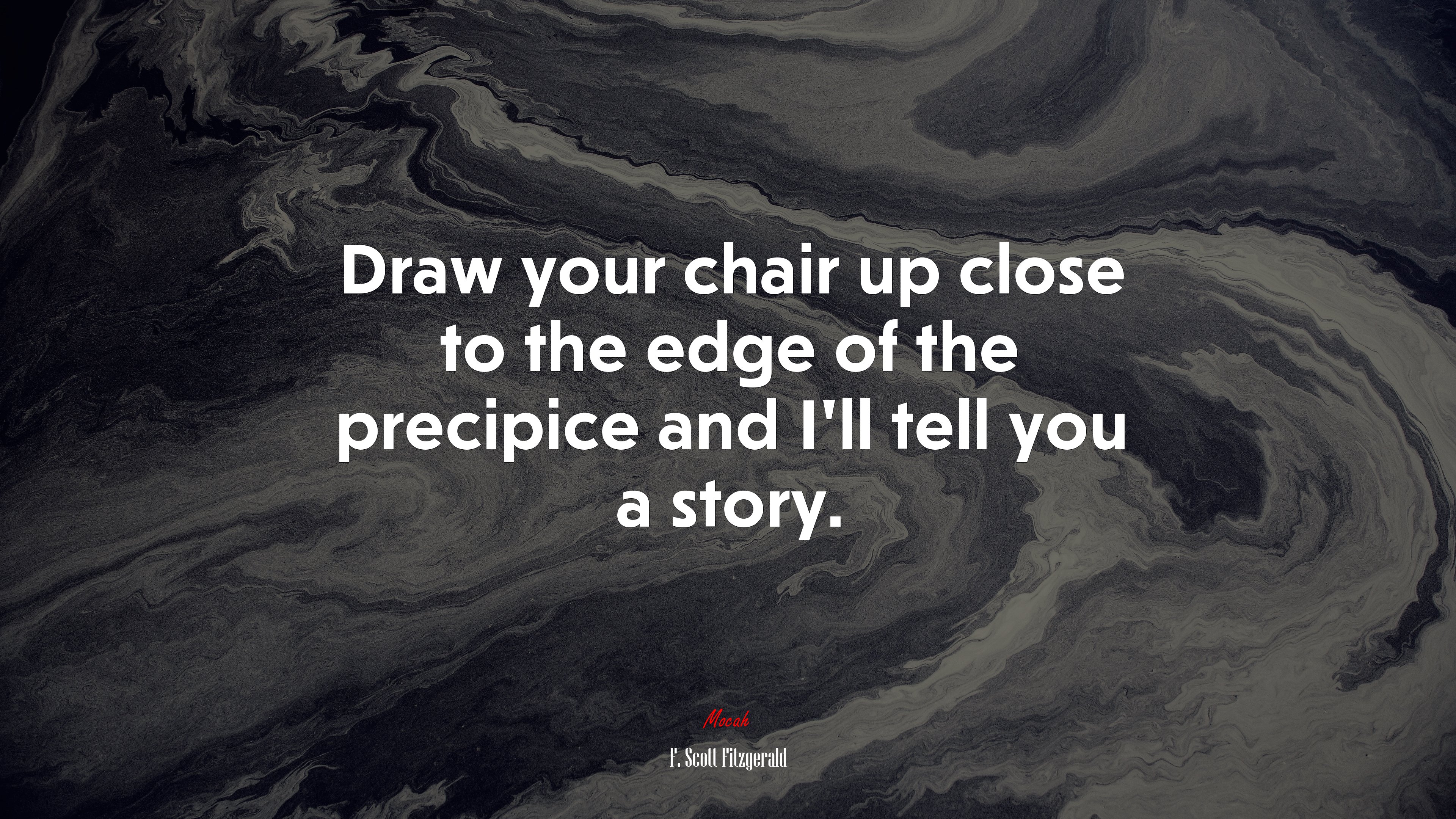 Draw your chair up close to the edge of the precipice and I’ll tell you a story. | F. Scott Fitzgerald quote HD Wallpaper