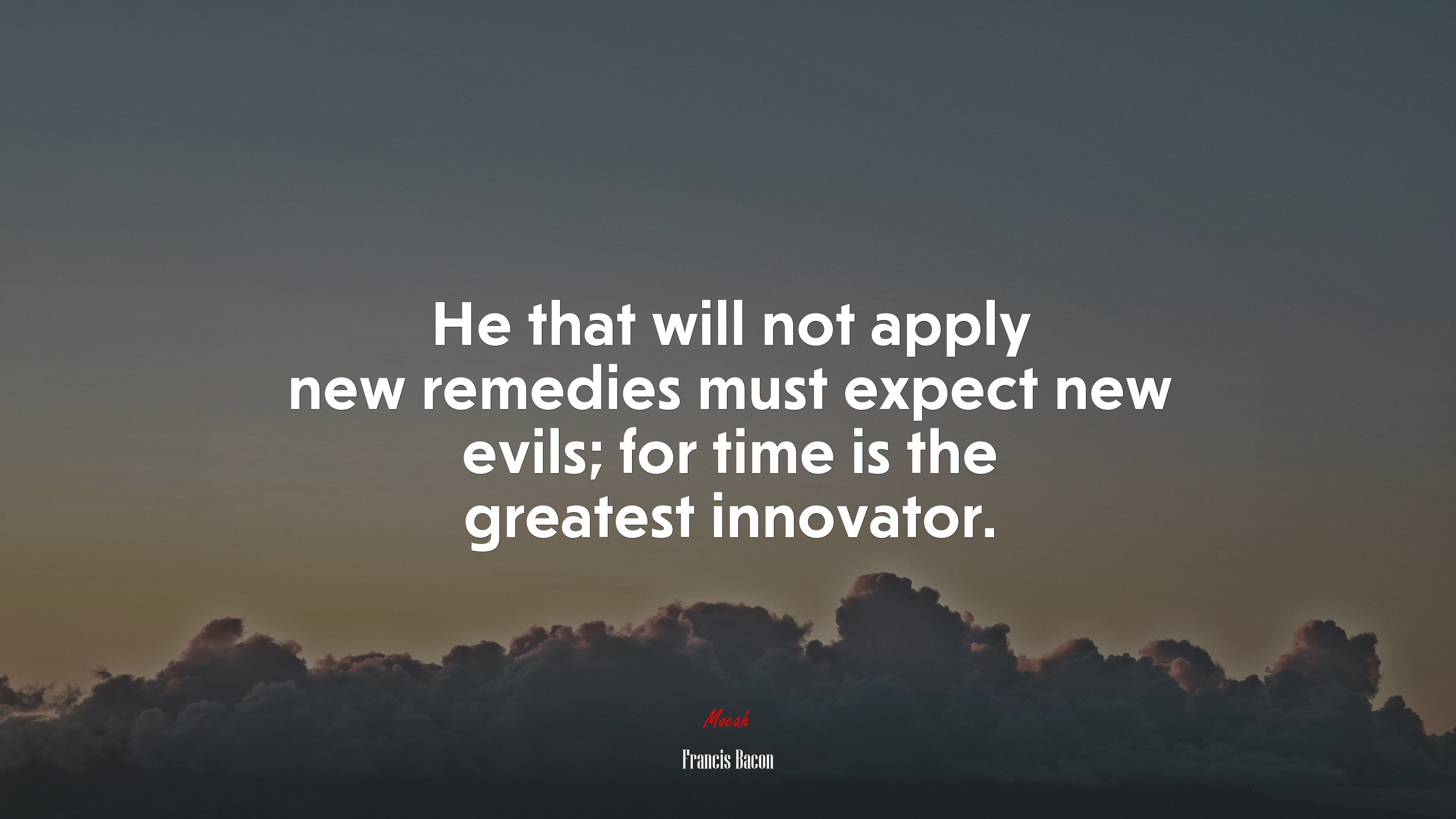 He that will not apply new remedies must expect new evils; for time is the greatest innovator. | Francis Bacon quote HD Wallpaper