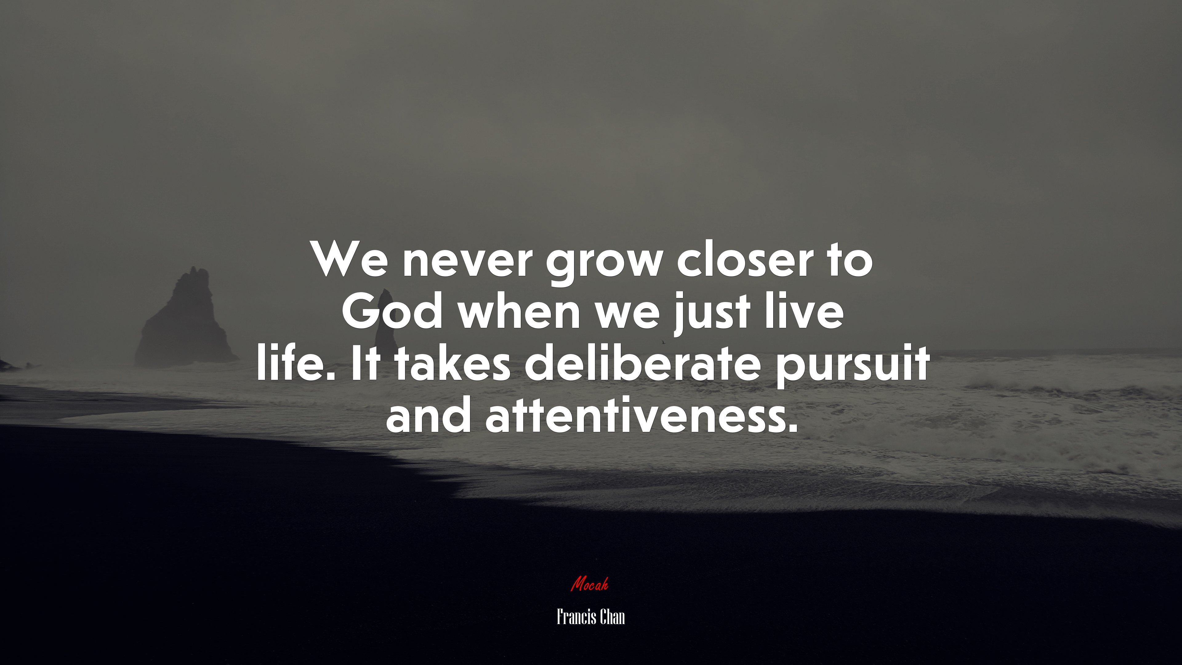 We never grow closer to God when we just live life. It takes deliberate pursuit and attentiveness. | Francis Chan quote HD Wallpaper