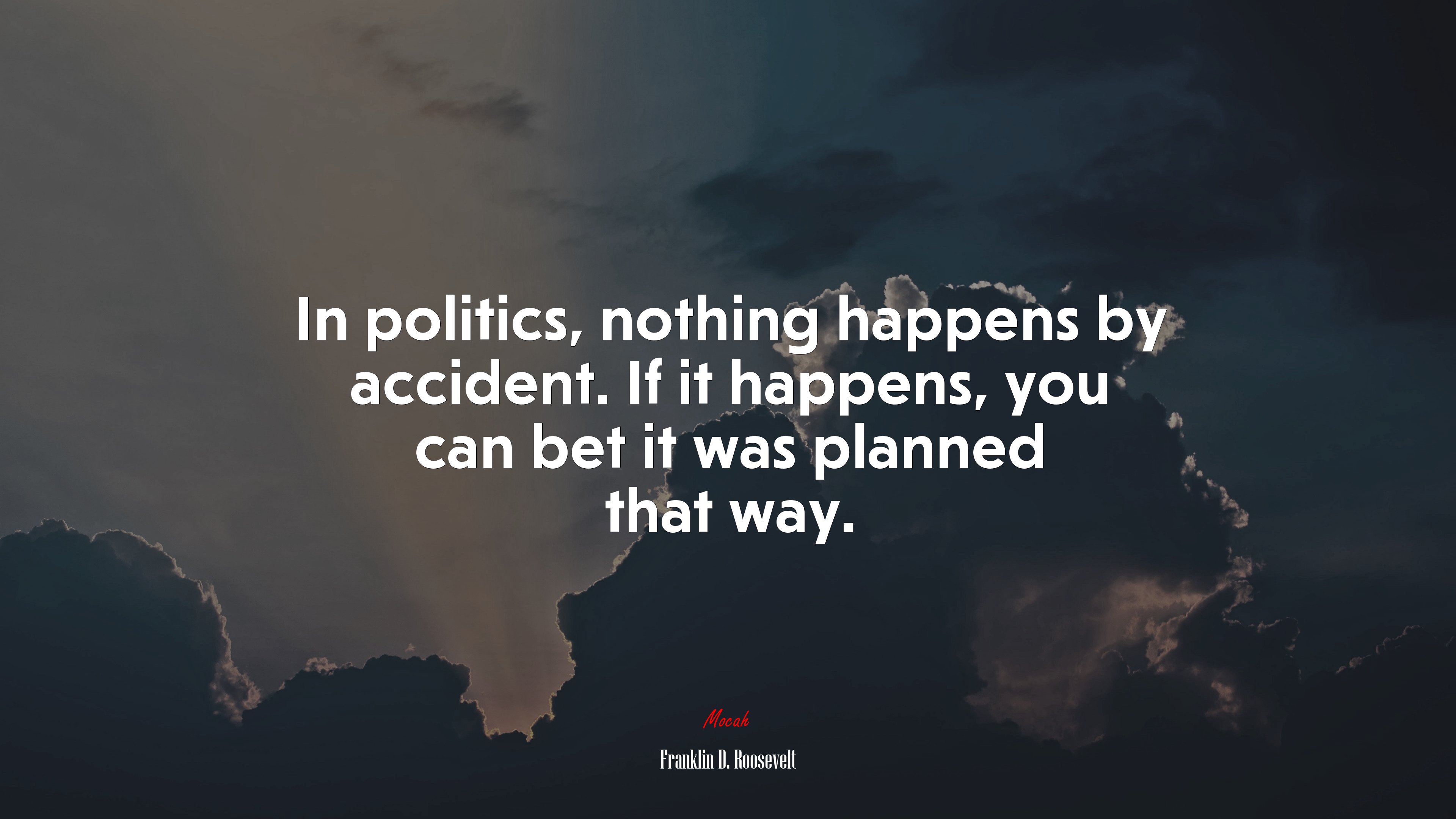In politics, nothing happens by accident. If it happens, you can bet it was planned that way. | Franklin D. Roosevelt quote HD Wallpaper
