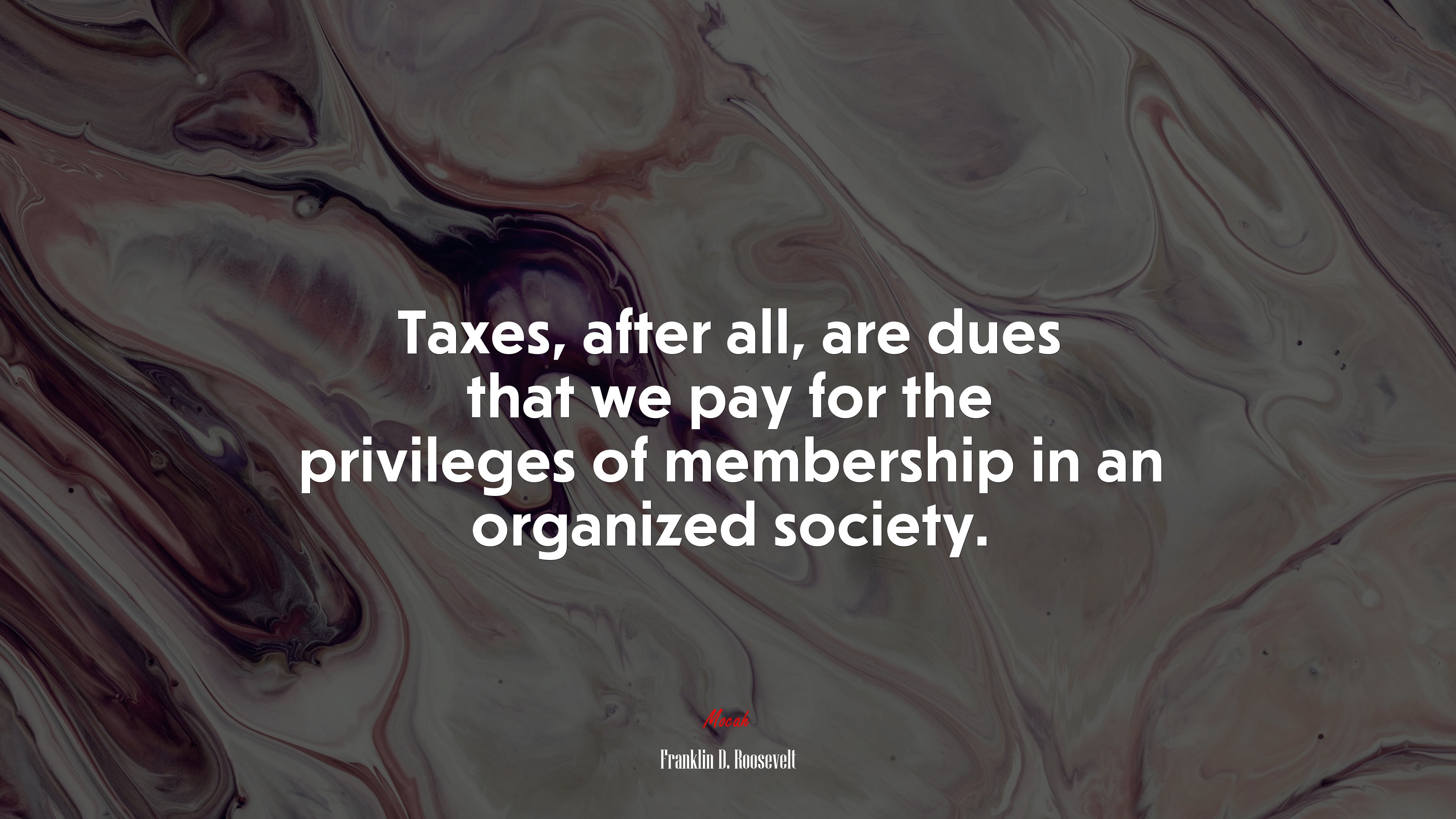 Taxes, after all, are dues that we pay for the privileges of membership in an organized society. | Franklin D. Roosevelt quote HD Wallpaper