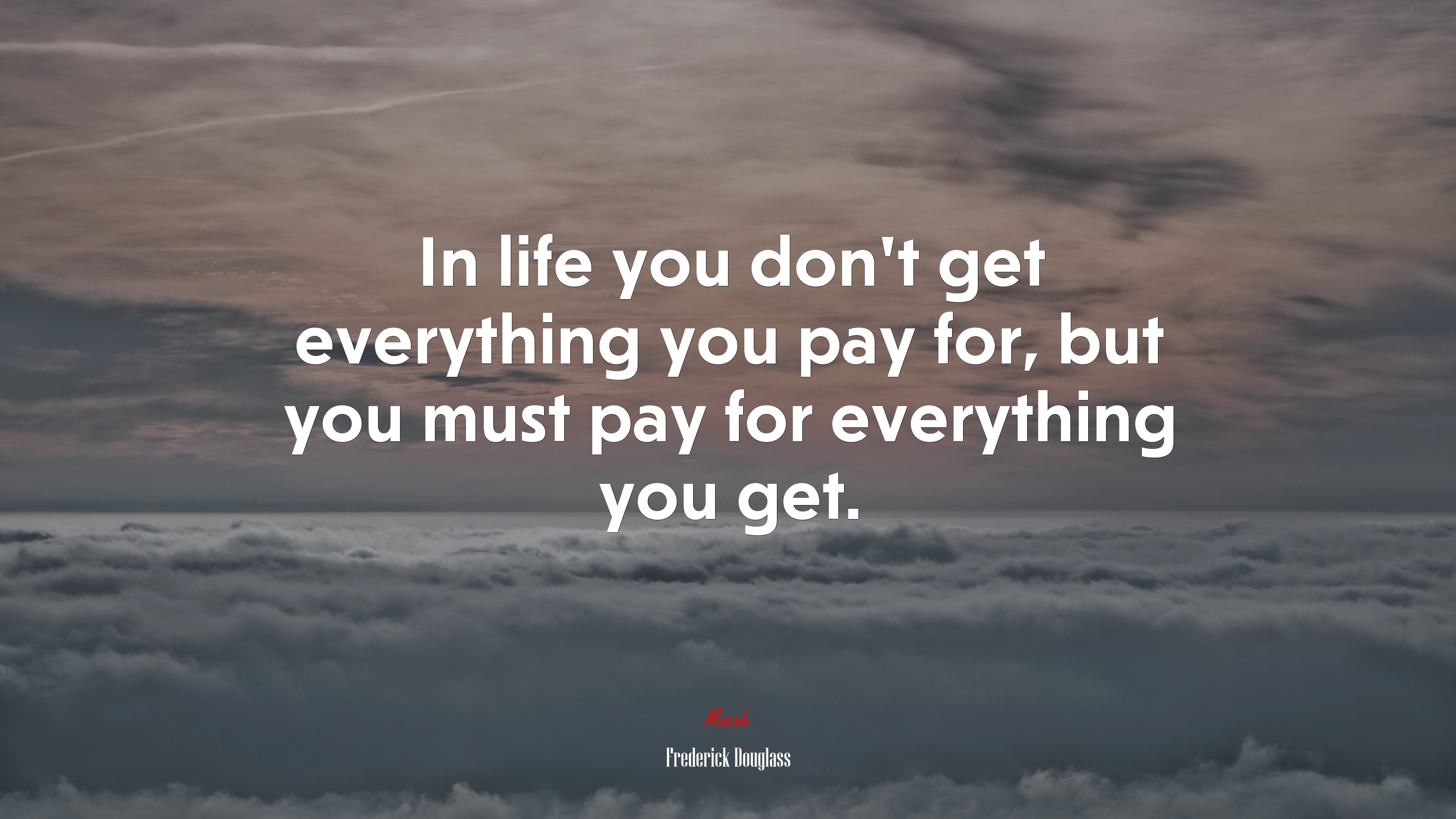 In life you don’t get everything you pay for, but you must pay for everything you get. | Frederick Douglass quote HD Wallpaper