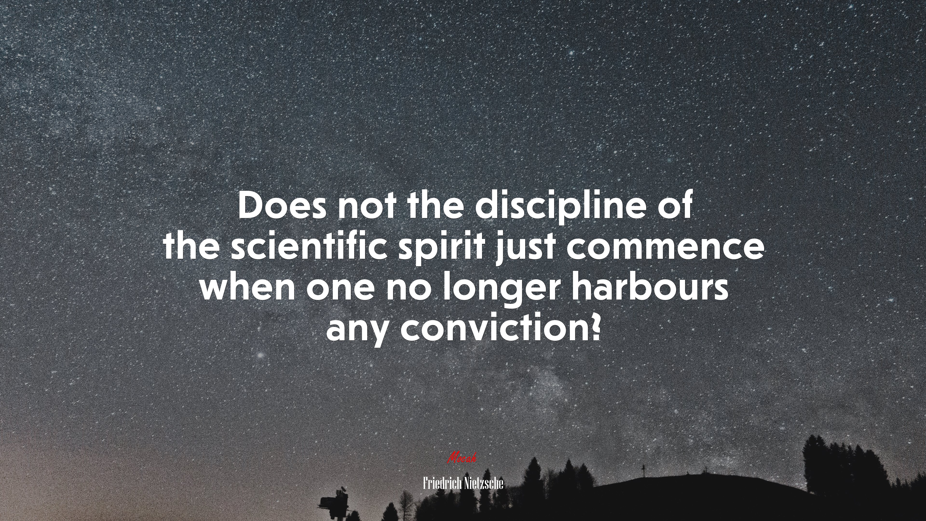 Does not the discipline of the scientific spirit just commence when one no longer harbours any conviction? | Friedrich Nietzsche quote HD Wallpaper
