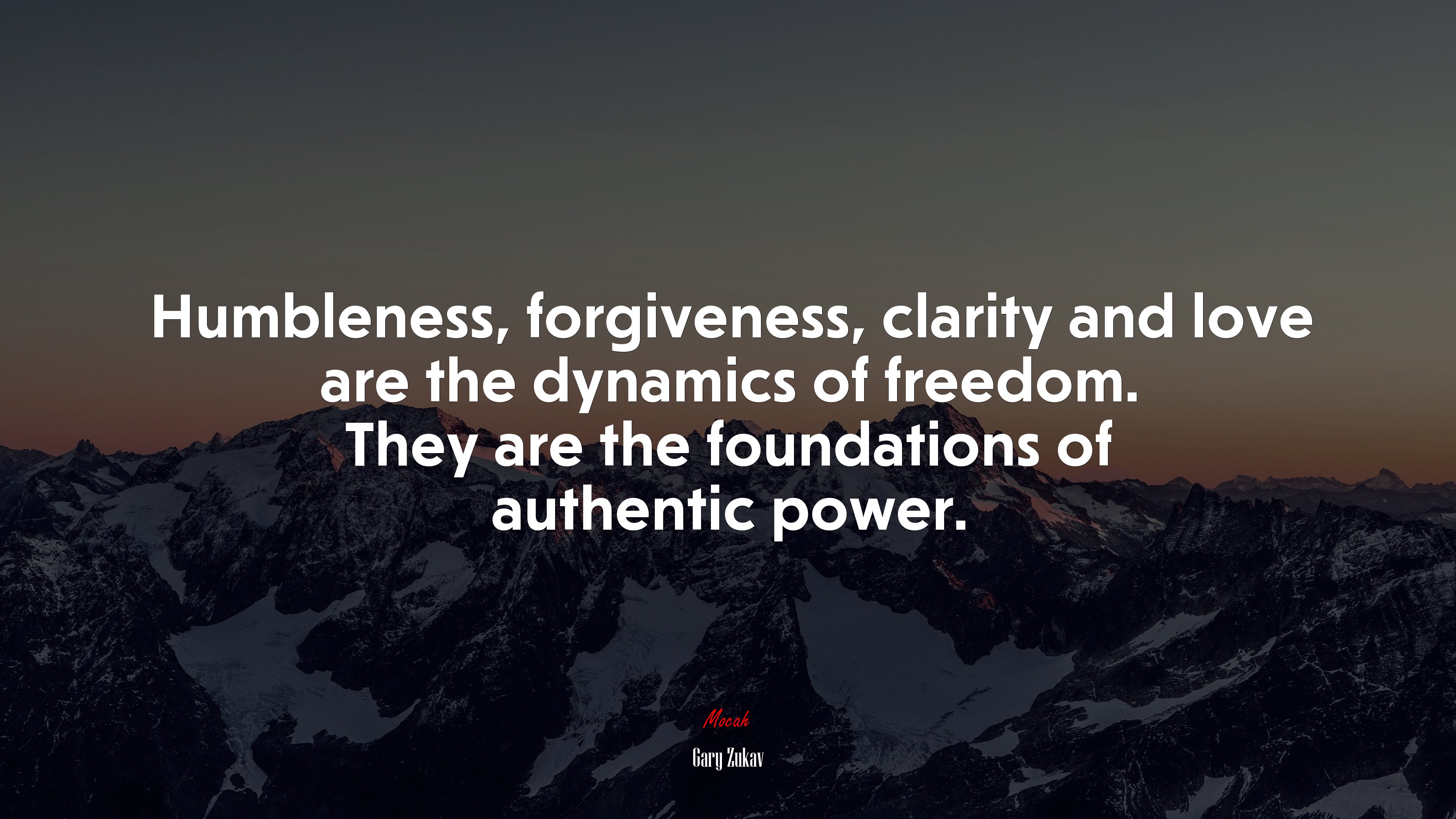 Humbleness, forgiveness, clarity and love are the dynamics of freedom. They are the foundations of authentic power. | Gary Zukav quote HD Wallpaper