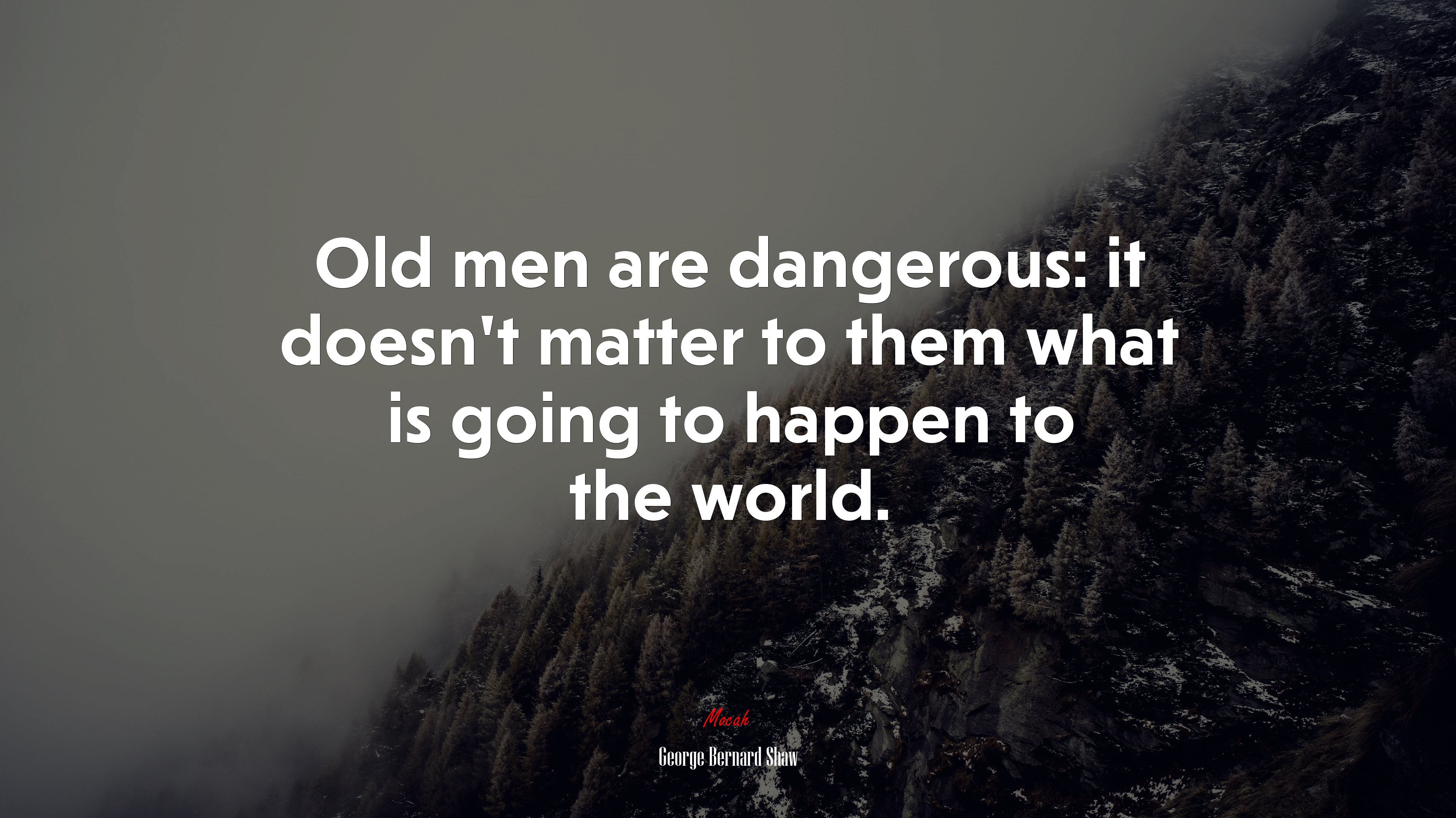Old men are dangerous: it doesn’t matter to them what is going to happen to the world. | George Bernard Shaw quote HD Wallpaper