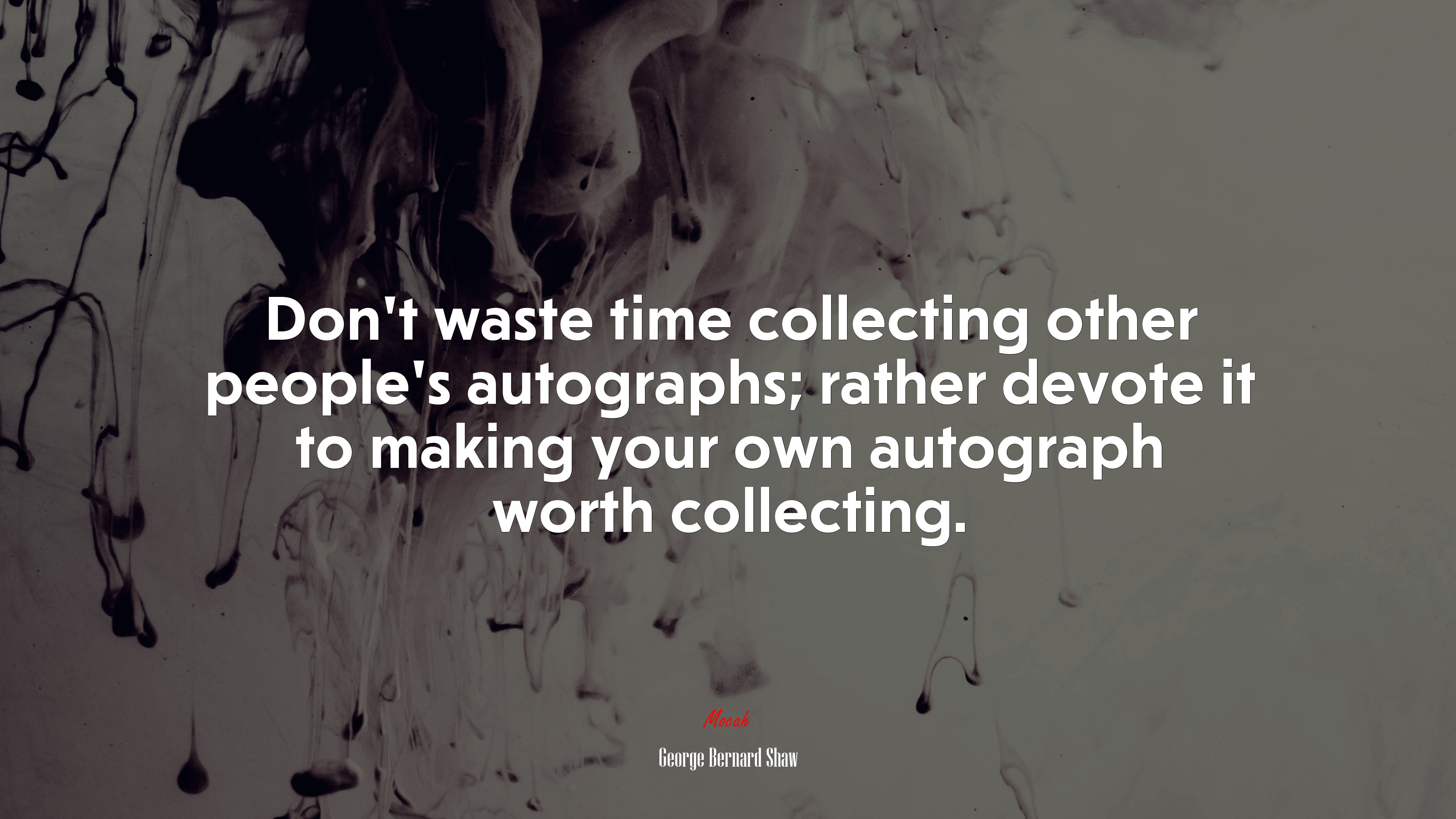Don’t waste time collecting other people’s autographs; rather devote it to making your own autograph worth collecting. | George Bernard Shaw quote HD Wallpaper