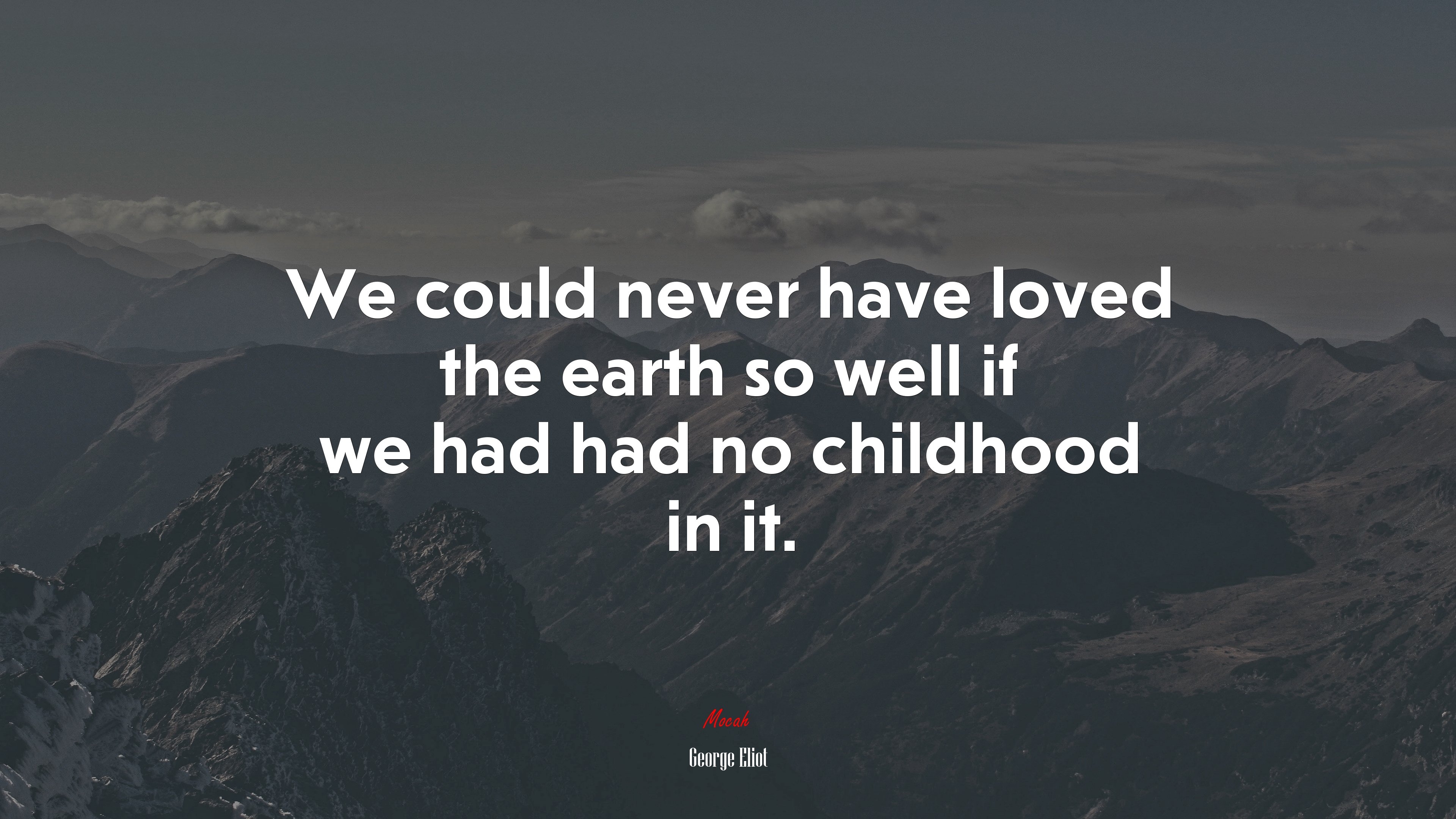 We could never have loved the earth so well if we had had no childhood in it. | George Eliot quote HD Wallpaper