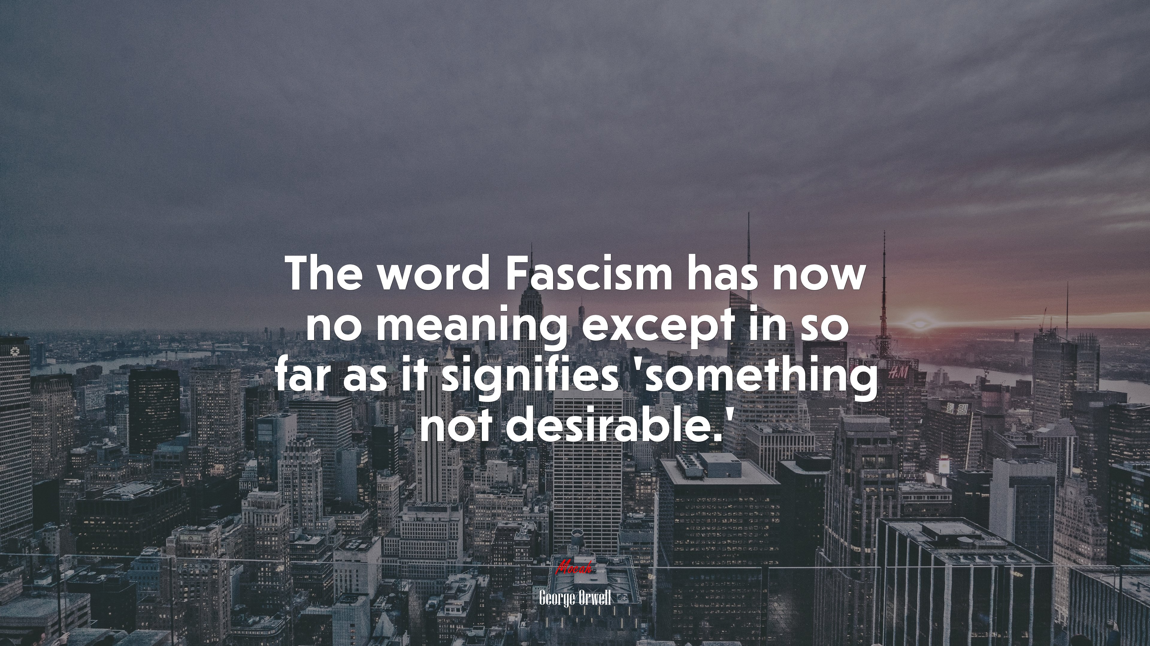 The word Fascism has now no meaning except in so far as it signifies ‘something not desirable.’ | George Orwell quote HD Wallpaper